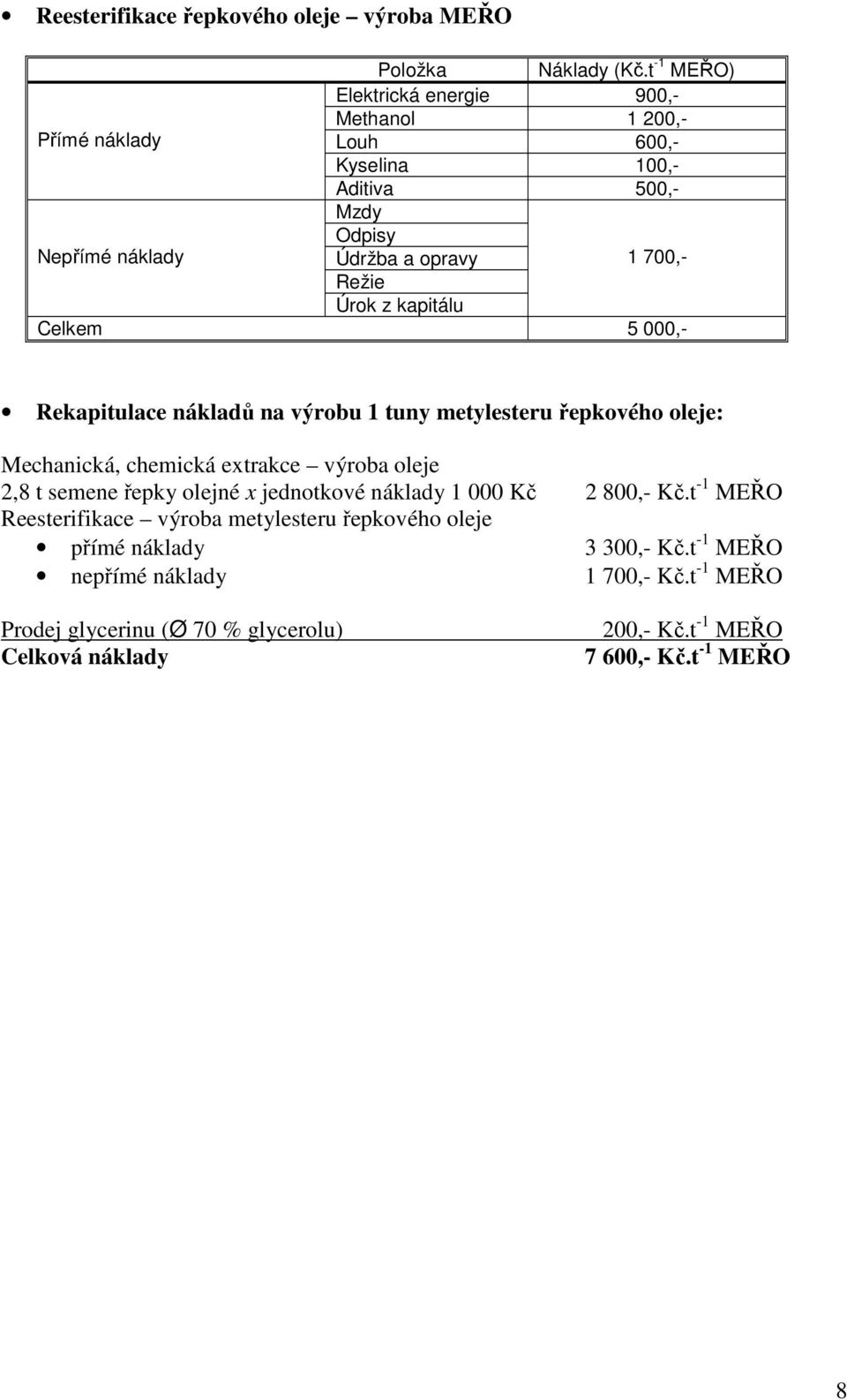 Úrok z kapitálu Celkem 5 000,- Rekapitulace nákladů na výrobu 1 tuny metylesteru řepkového oleje: Mechanická, chemická extrakce výroba oleje 2,8 t semene řepky