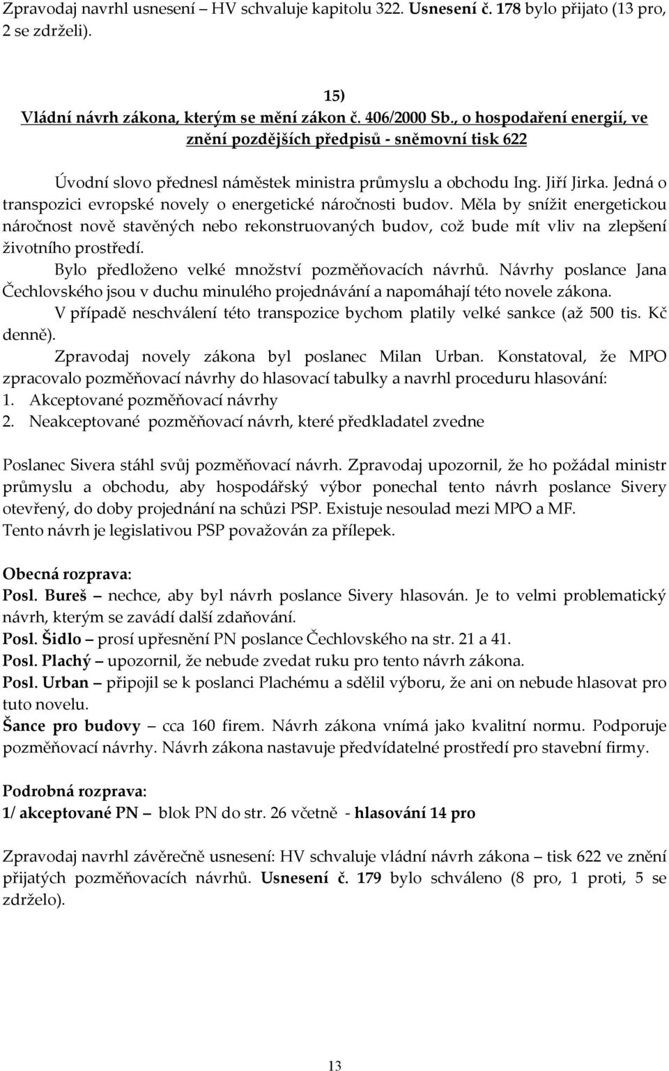 Jedná o transpozici evropské novely o energetické náročnosti budov. Měla by snížit energetickou náročnost nově stavěných nebo rekonstruovaných budov, což bude mít vliv na zlepšení životního prostředí.