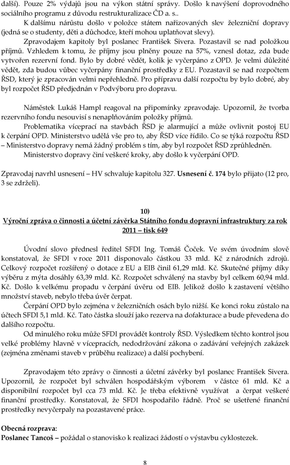 Bylo by dobré vědět, kolik je vyčerpáno z OPD. Je velmi důležité vědět, zda budou vůbec vyčerpány finanční prostředky z EU. Pozastavil se nad rozpočtem ŘSD, který je zpracován velmi nepřehledně.