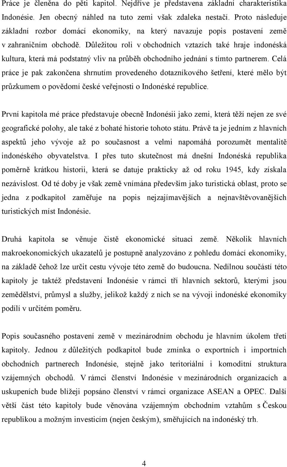 Důležitou roli v obchodních vztazích také hraje indonéská kultura, která má podstatný vliv na průběh obchodního jednání s tímto partnerem.