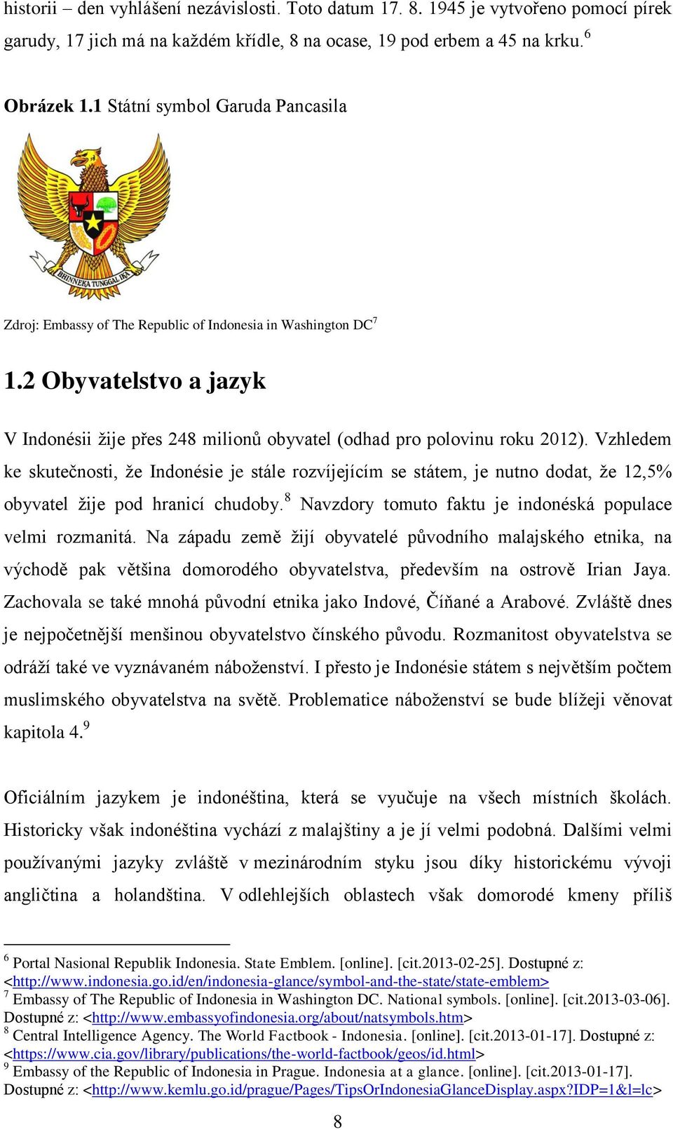 Vzhledem ke skutečnosti, že Indonésie je stále rozvíjejícím se státem, je nutno dodat, že 12,5% obyvatel žije pod hranicí chudoby. 8 Navzdory tomuto faktu je indonéská populace velmi rozmanitá.