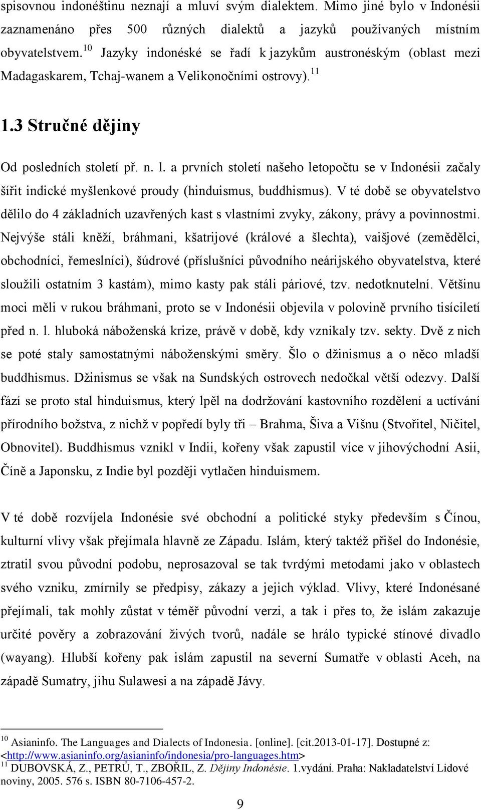 a prvních století našeho letopočtu se v Indonésii začaly šířit indické myšlenkové proudy (hinduismus, buddhismus).