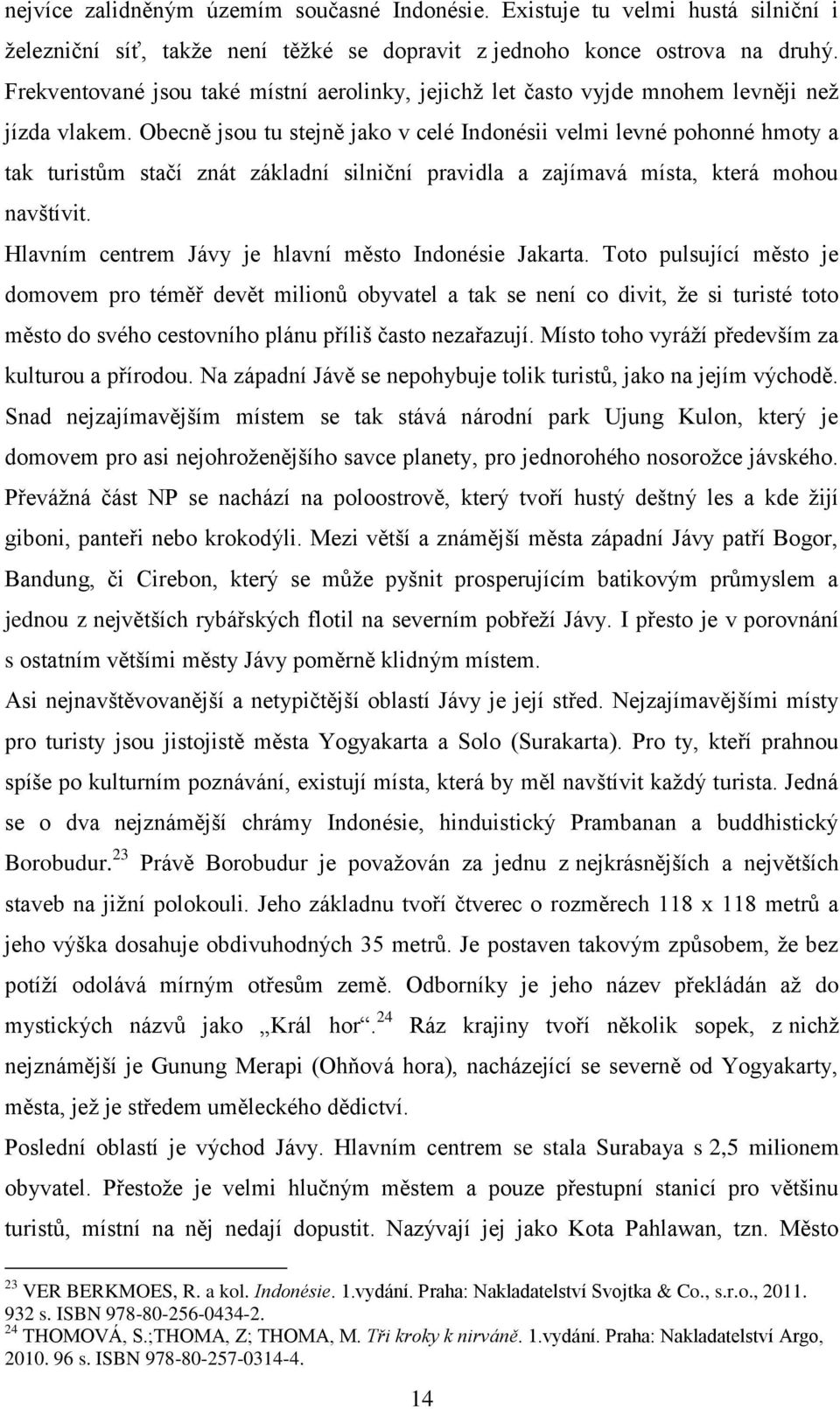 Obecně jsou tu stejně jako v celé Indonésii velmi levné pohonné hmoty a tak turistům stačí znát základní silniční pravidla a zajímavá místa, která mohou navštívit.