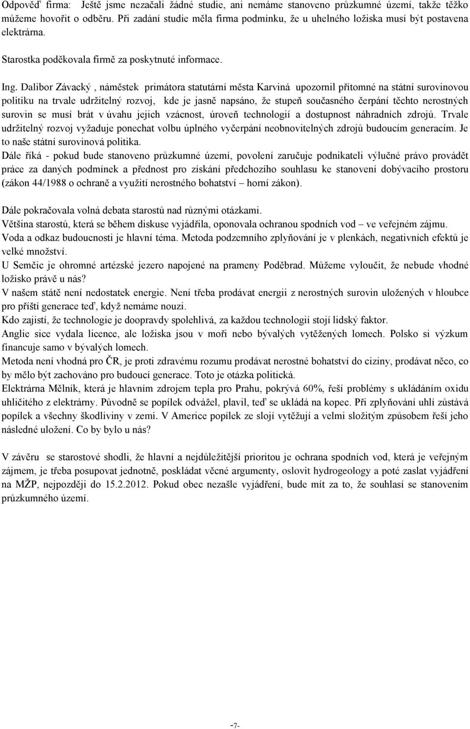 Dalibor Závacký, náměstek primátora statutární města Karviná upozornil přítomné na státní surovinovou politiku na trvale udržitelný rozvoj, kde je jasně napsáno, že stupeň současného čerpání těchto