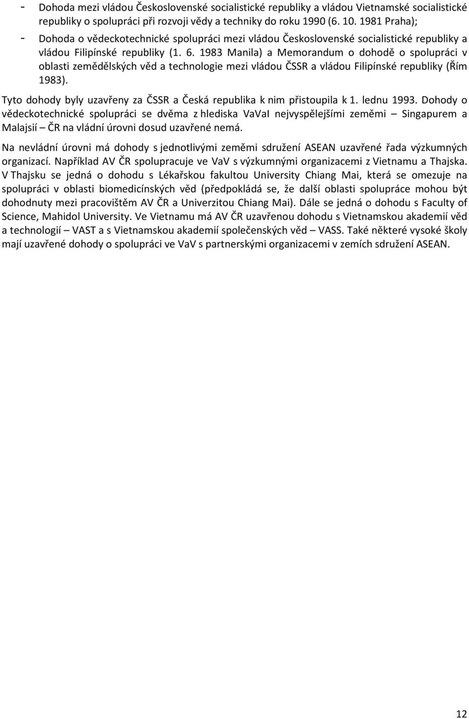 1983 Manila) a Memorandum o dohodě o spolupráci v oblasti zemědělských věd a technologie mezi vládou ČSSR a vládou Filipínské republiky (Řím 1983).