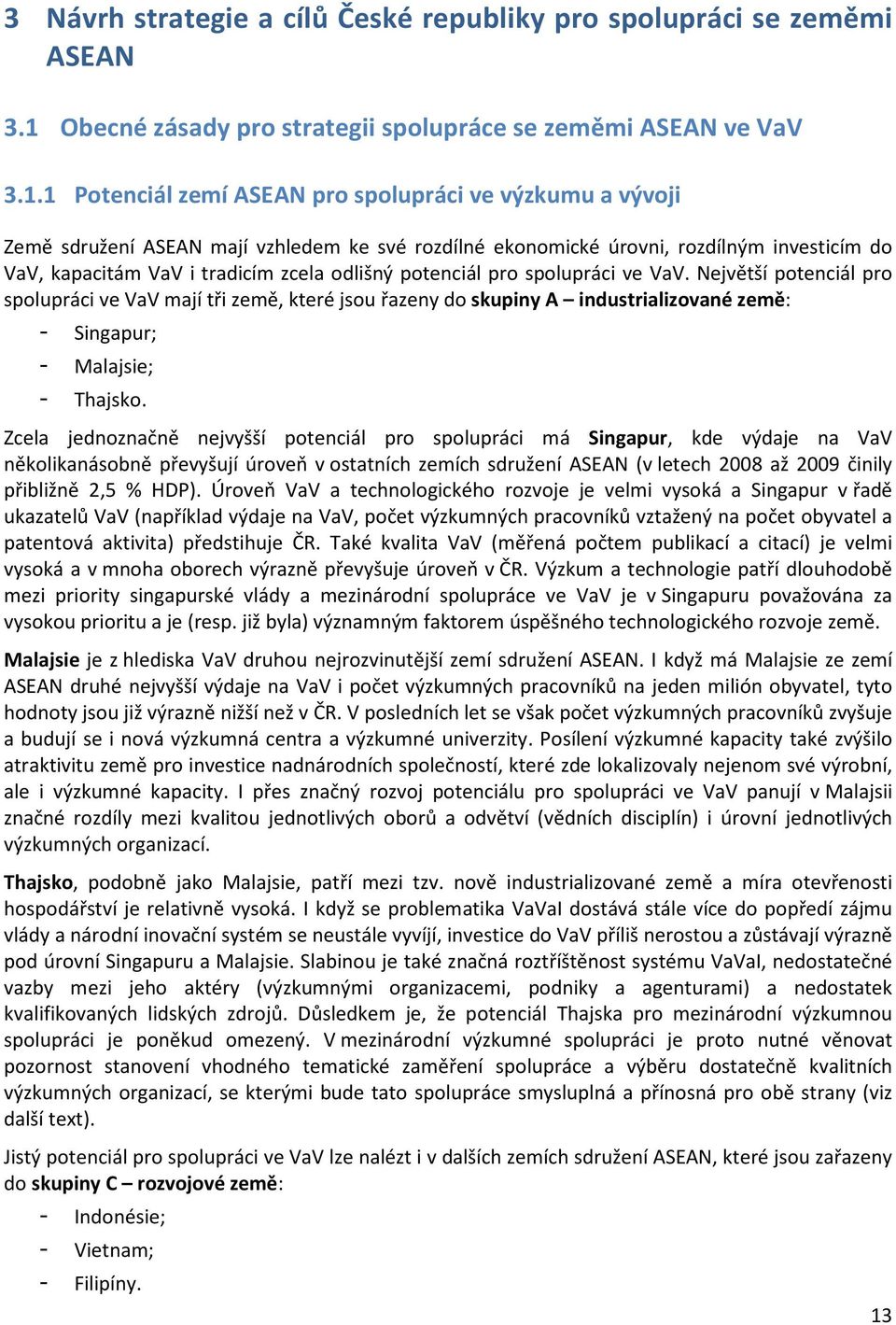 1 Potenciál zemí ASEAN pro spolupráci ve výzkumu a vývoji Země sdružení ASEAN mají vzhledem ke své rozdílné ekonomické úrovni, rozdílným investicím do VaV, kapacitám VaV i tradicím zcela odlišný