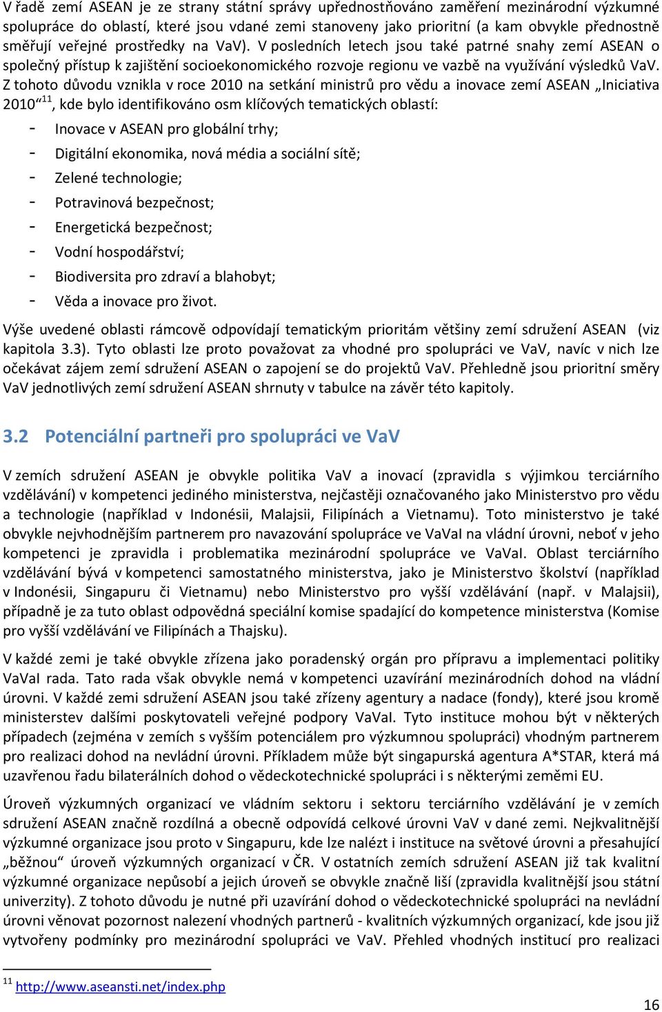 Z tohoto důvodu vznikla v roce 2010 na setkání ministrů pro vědu a inovace zemí ASEAN Iniciativa 2010 11, kde bylo identifikováno osm klíčových tematických oblastí: - Inovace v ASEAN pro globální