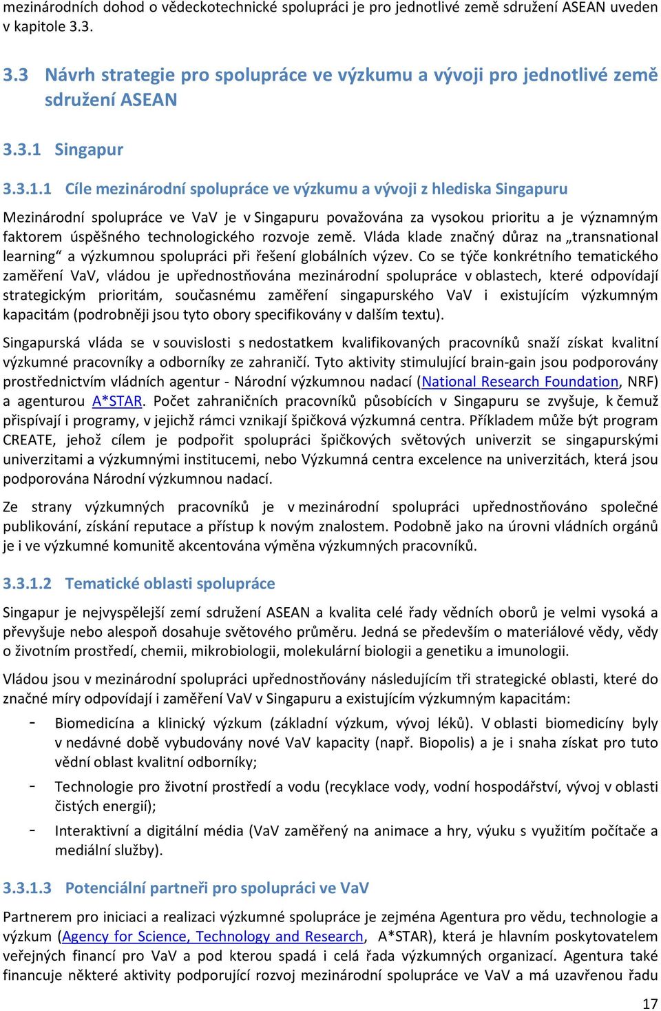 technologického rozvoje země. Vláda klade značný důraz na transnational learning a výzkumnou spolupráci při řešení globálních výzev.