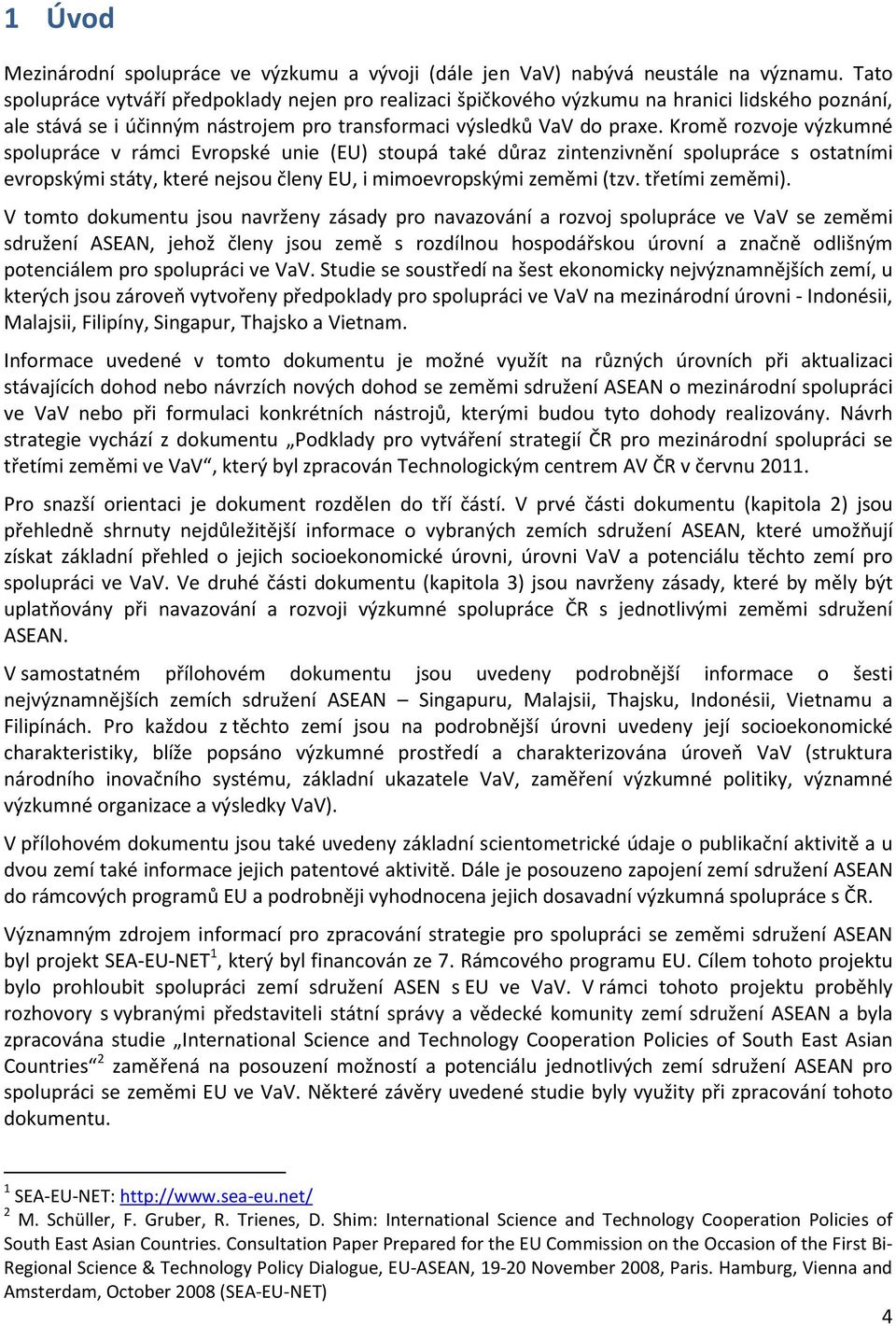 Kromě rozvoje výzkumné spolupráce v rámci Evropské unie (EU) stoupá také důraz zintenzivnění spolupráce s ostatními evropskými státy, které nejsou členy EU, i mimoevropskými zeměmi (tzv.