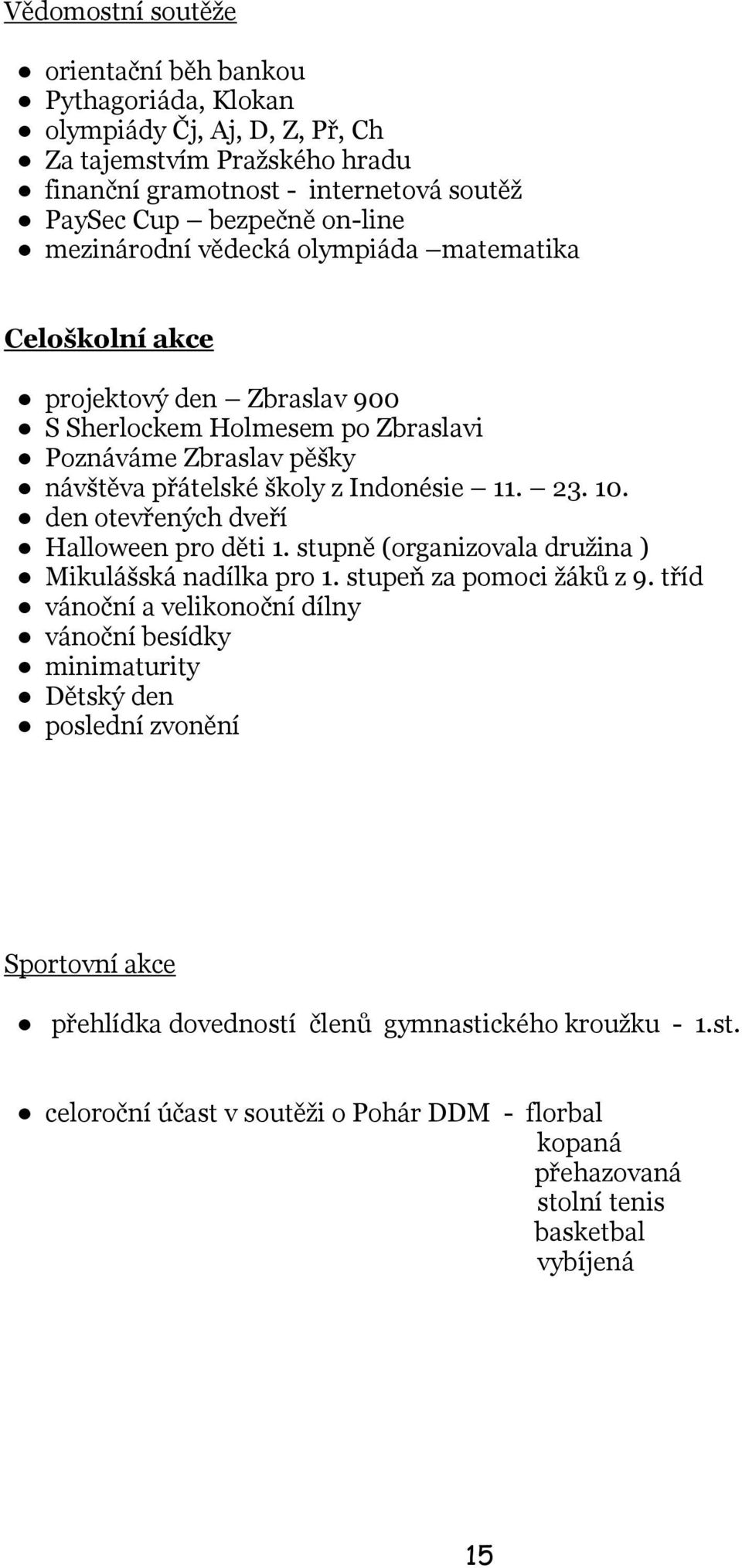 den otevřených dveří Halloween pro děti 1. stupně (organizovala družina ) Mikulášská nadílka pro 1. stupeň za pomoci žáků z 9.