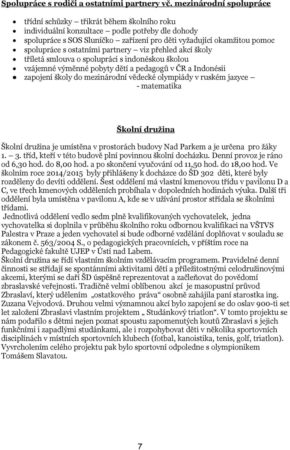 ostatními partnery viz přehled akcí školy tříletá smlouva o spolupráci s indonéskou školou vzájemné výměnné pobyty dětí a pedagogů v ČR a Indonésii zapojení školy do mezinárodní vědecké olympiády v