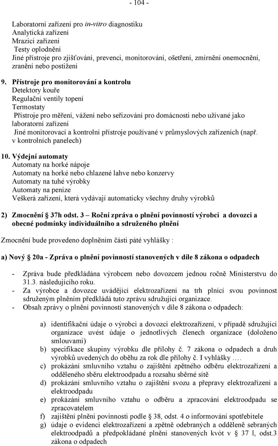 Přístroje pro monitorování a kontrolu Detektory kouře Regulační ventily topení Termostaty Přístroje pro měření, vážení nebo seřizování pro domácnosti nebo užívané jako laboratorní zařízení Jiné