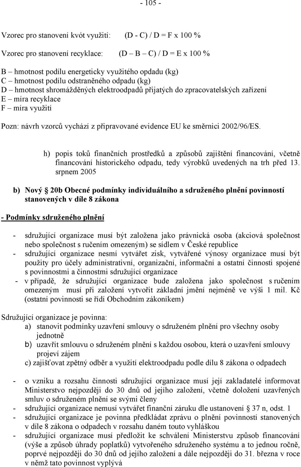 směrnici 2002/96/ES. h) popis toků finančních prostředků a způsobů zajištění financování, včetně financování historického odpadu, tedy výrobků uvedených na trh před 13.