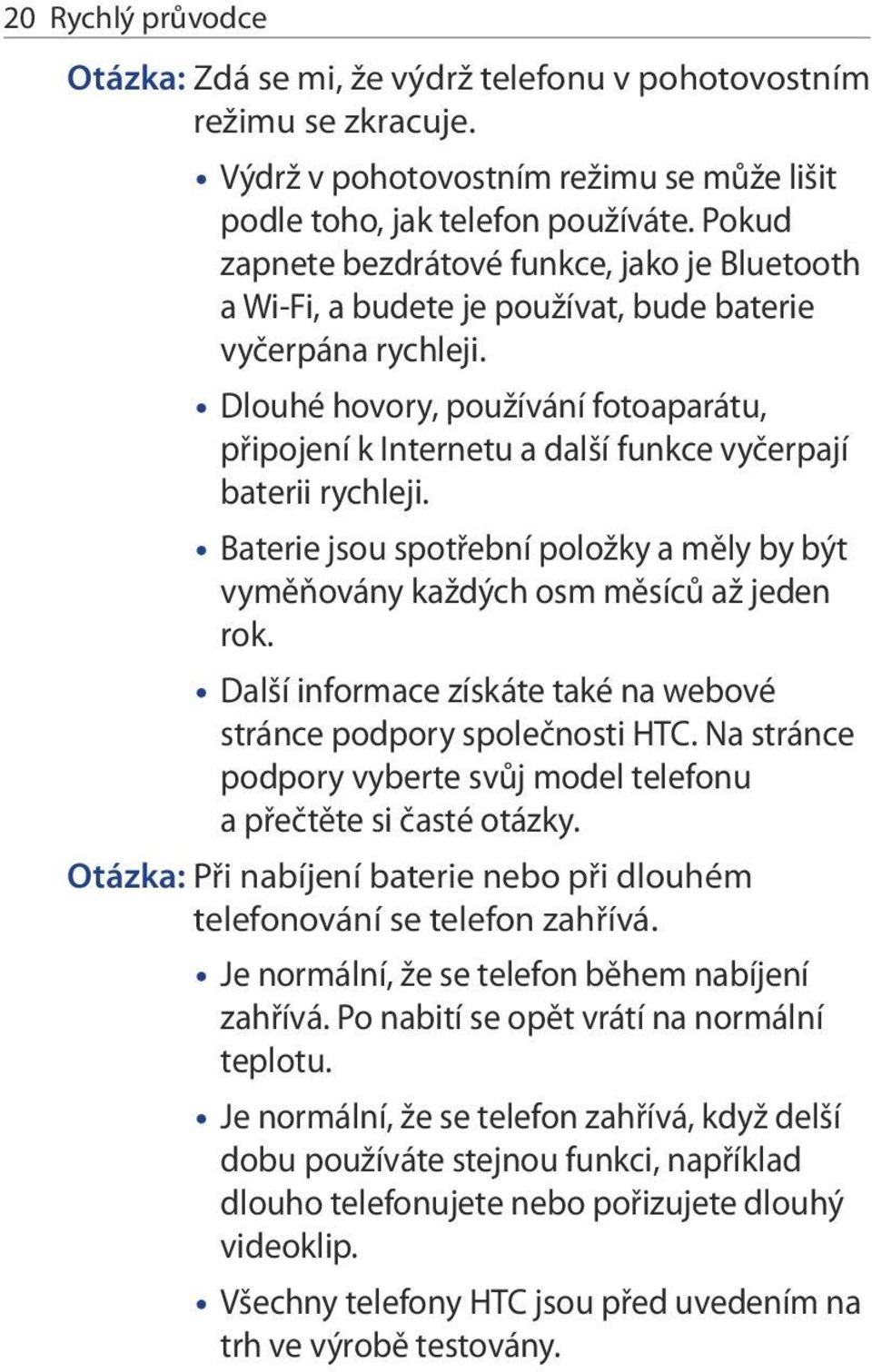 Dlouhé hovory, používání fotoaparátu, připojení k Internetu a další funkce vyčerpají baterii rychleji. Baterie jsou spotřební položky a měly by být vyměňovány každých osm měsíců až jeden rok.