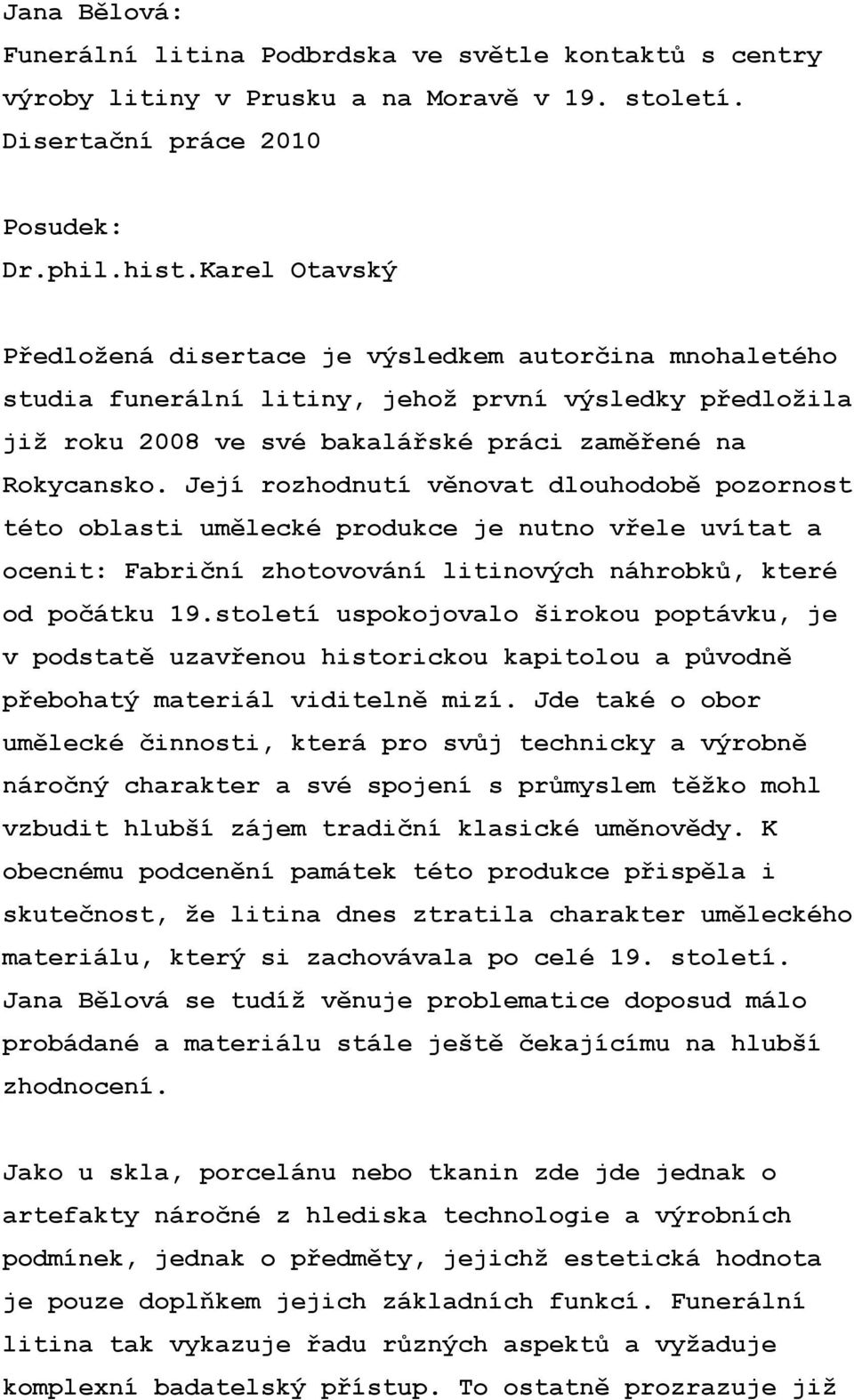 Její rozhodnutí věnovat dlouhodobě pozornost této oblasti umělecké produkce je nutno vřele uvítat a ocenit: Fabriční zhotovování litinových náhrobků, které od počátku 19.