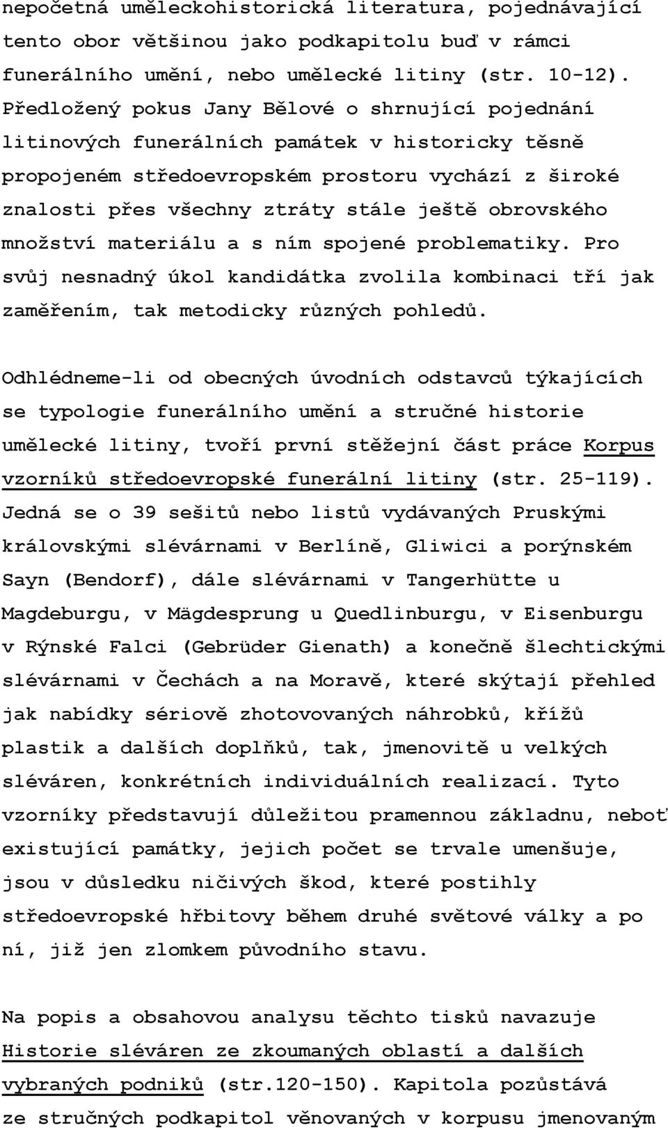 obrovského množství materiálu a s ním spojené problematiky. Pro svůj nesnadný úkol kandidátka zvolila kombinaci tří jak zaměřením, tak metodicky různých pohledů.