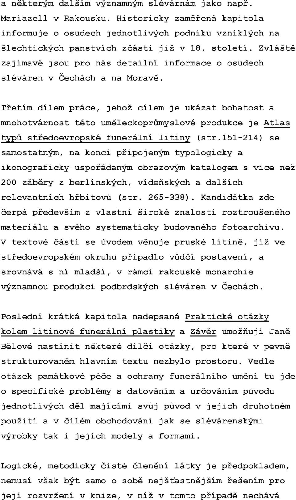 Třetím dílem práce, jehož cílem je ukázat bohatost a mnohotvárnost této uměleckoprůmyslové produkce je Atlas typů středoevropské funerální litiny (str.