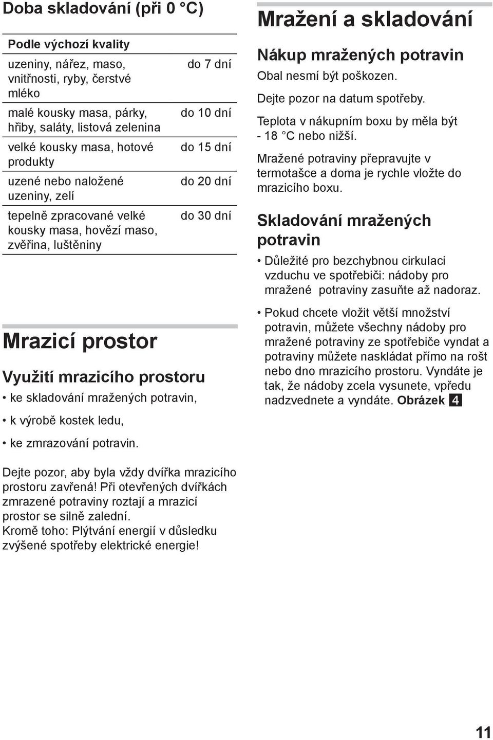 zmrazování potravin. do 7 dní do 10 dní do 15 dní do 20 dní do 30 dní Mražení a skladování Nákup mražených potravin Obal nesmí být poškozen. Dejte pozor na datum spotřeby.