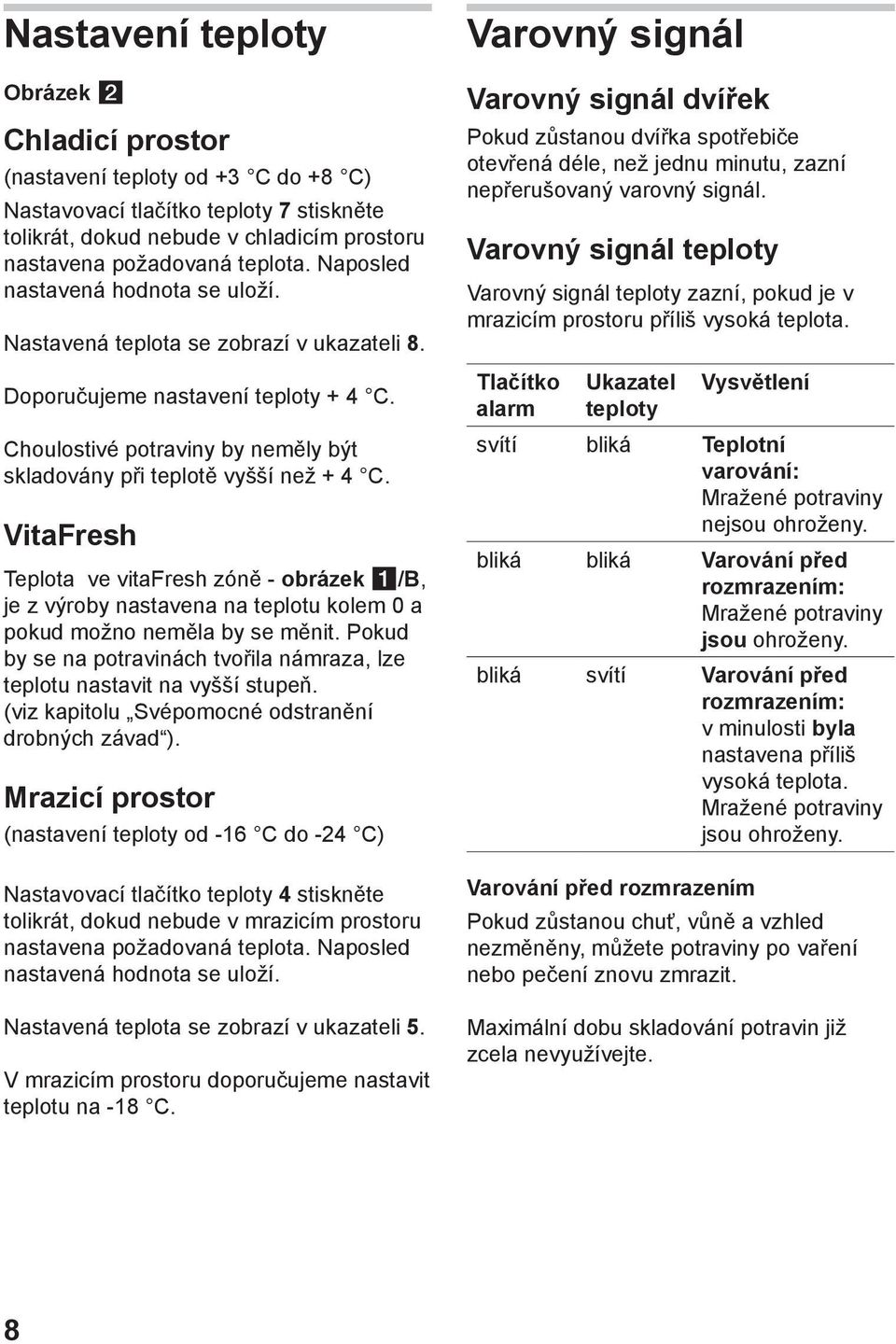 VitaFresh Teplota ve vitafresh zóně - obrázek 1/B, je z výroby nastavena na teplotu kolem 0 a pokud možno neměla by se měnit.