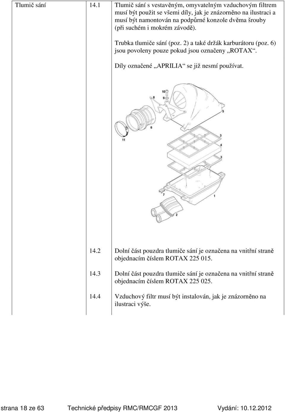 suchém i mokrém závodě). Trubka tlumiče sání (poz. 2) a také držák karburátoru (poz. 6) jsou povoleny pouze pokud jsou označeny ROTAX. Díly označené APRILIA se již nesmí používat.