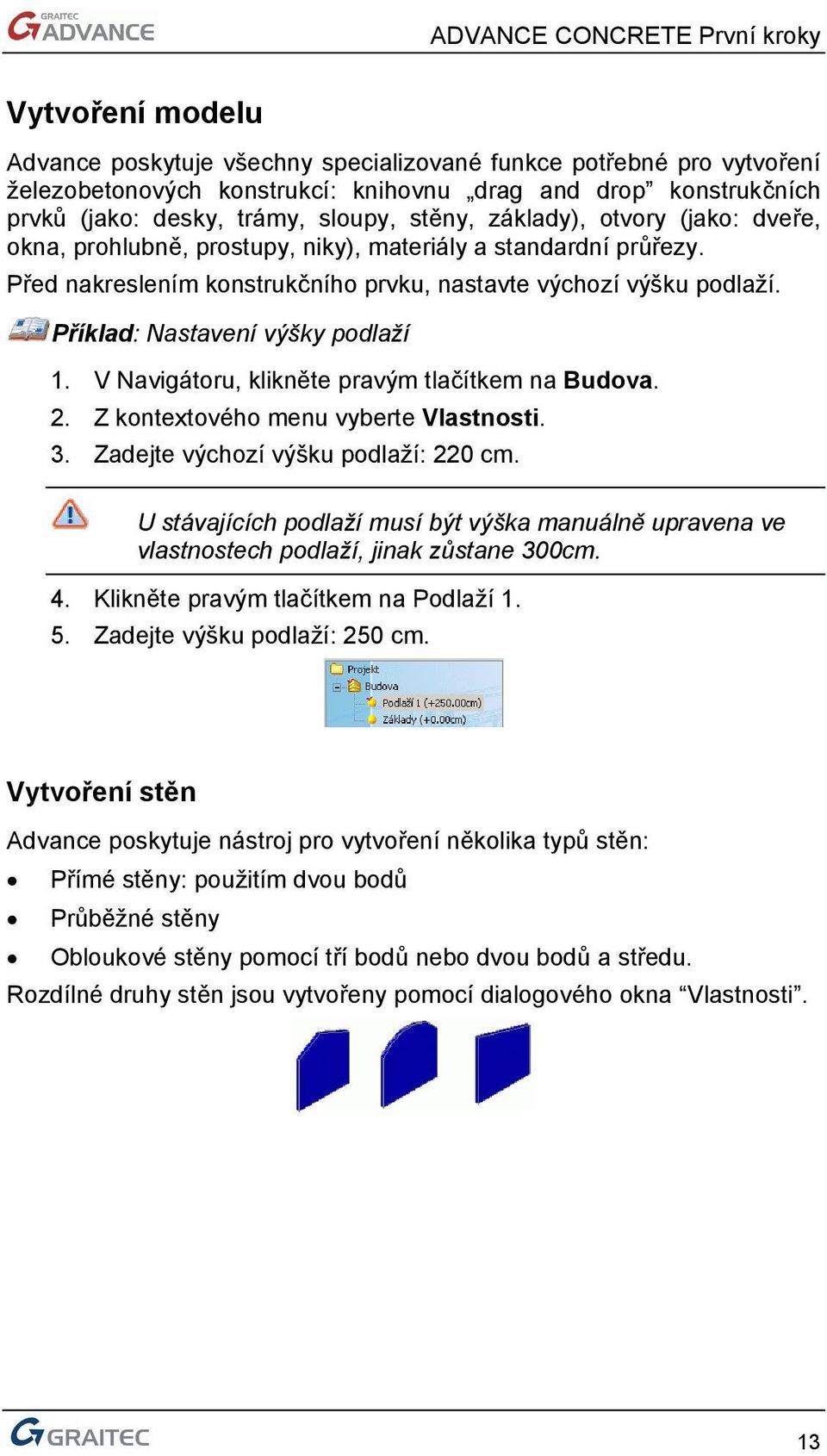 Příklad: Nastavení výšky podlaží 1. V Navigátoru, klikněte pravým tlačítkem na Budova. 2. Z kontextového menu vyberte Vlastnosti. 3. Zadejte výchozí výšku podlaží: 220 cm.