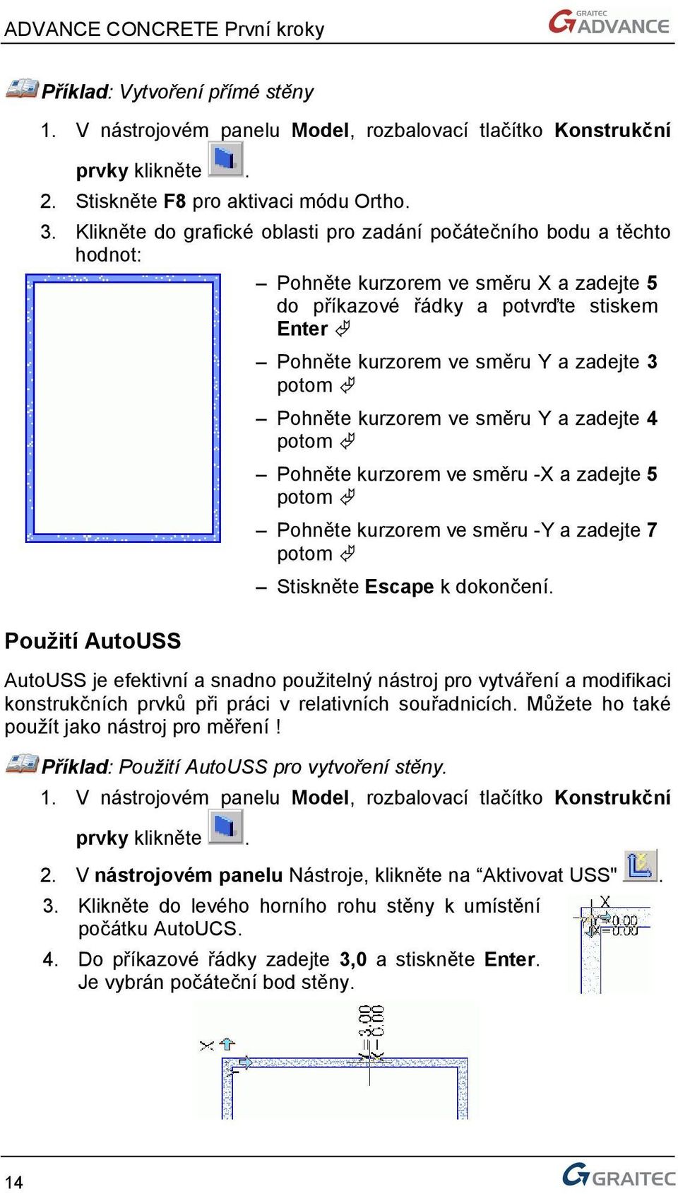 Y a zadejte 3 potom Pohněte kurzorem ve směru Y a zadejte 4 potom Pohněte kurzorem ve směru -X a zadejte 5 potom Pohněte kurzorem ve směru -Y a zadejte 7 potom Stiskněte Escape k dokončení.