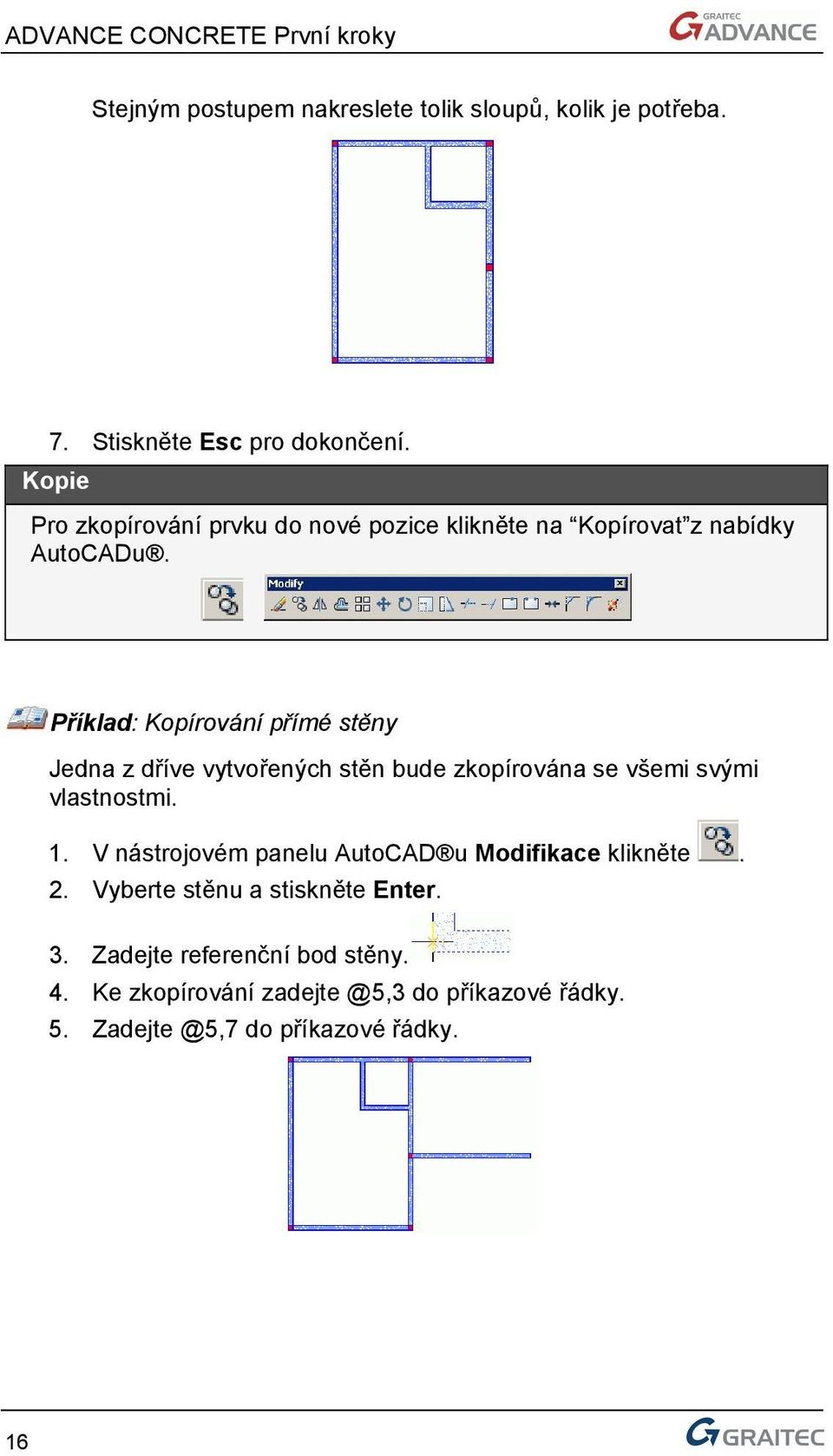 Příklad: Kopírování přímé stěny Jedna z dříve vytvořených stěn bude zkopírována se všemi svými vlastnostmi. 1.