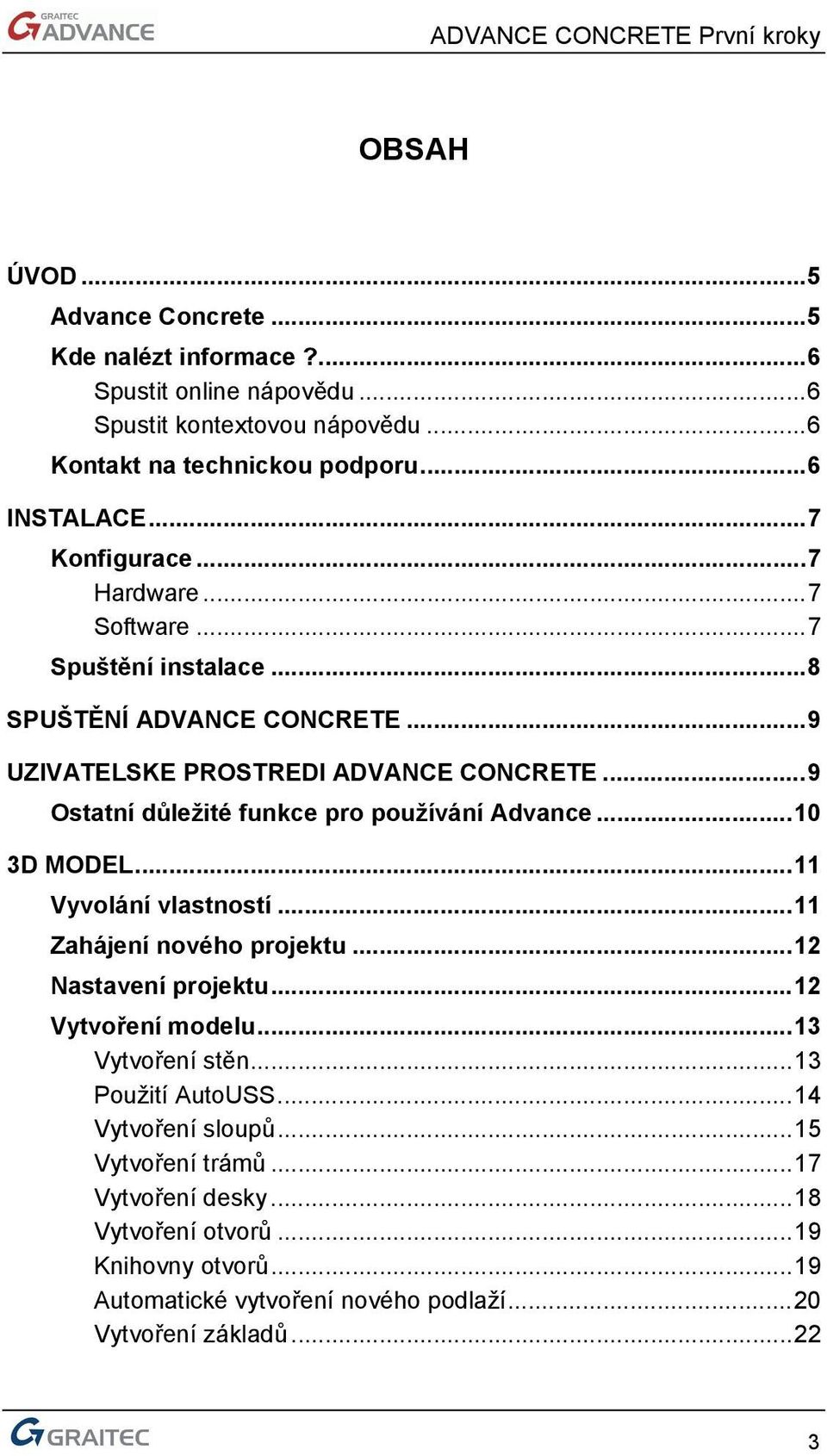 ..9 Ostatní důležité funkce pro používání Advance...10 3D MODEL...11 Vyvolání vlastností...11 Zahájení nového projektu...12 Nastavení projektu...12 Vytvoření modelu.