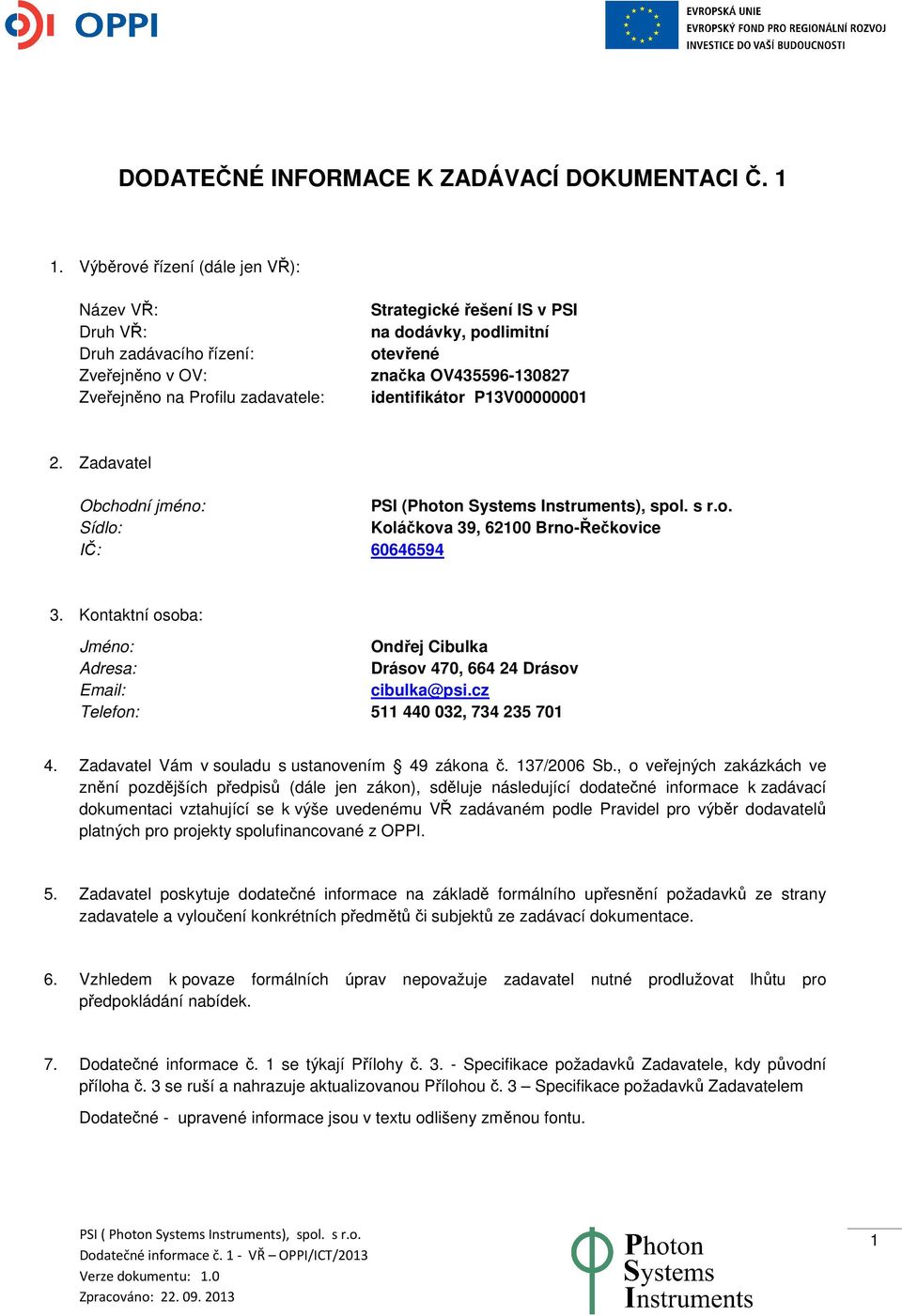 OV435596-130827 identifikátor P13V00000001 2. Zadavatel Obchodní jméno: PSI (Photon Systems Instruments), spol. s r.o. Sídlo: Koláčkova 39, 62100 Brno-Řečkovice IČ: 60646594 3.