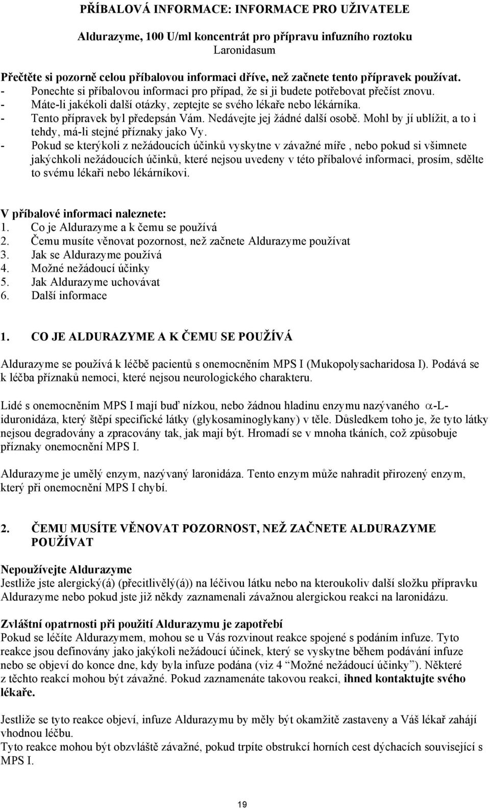 - Tento přípravek byl předepsán Vám. Nedávejte jej žádné další osobě. Mohl by jí ublížit, a to i tehdy, má-li stejné příznaky jako Vy.