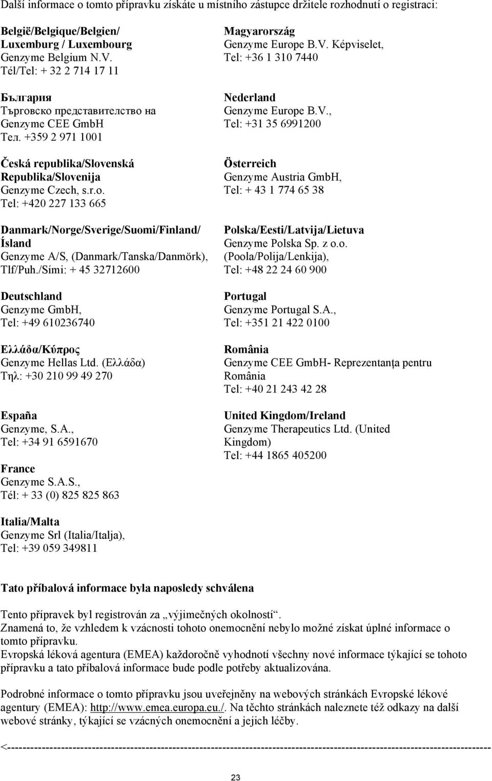 enská Republika/Slovenija Genzyme Czech, s.r.o. Tel: +420 227 133 665 Danmark/Norge/Sverige/Suomi/Finland/ Ísland Genzyme A/S, (Danmark/Tanska/Danmörk), Tlf/Puh.