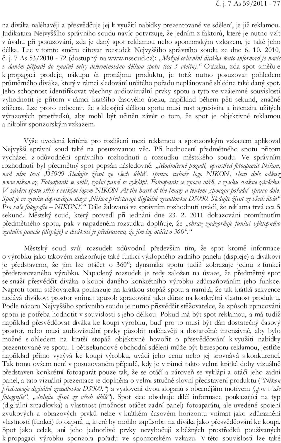 Lze v tomto směru citovat rozsudek Nejvyššího správního soudu ze dne 6. 10. 2010, č. j. 7 As 53/2010-72 (dostupný na www.nssoud.