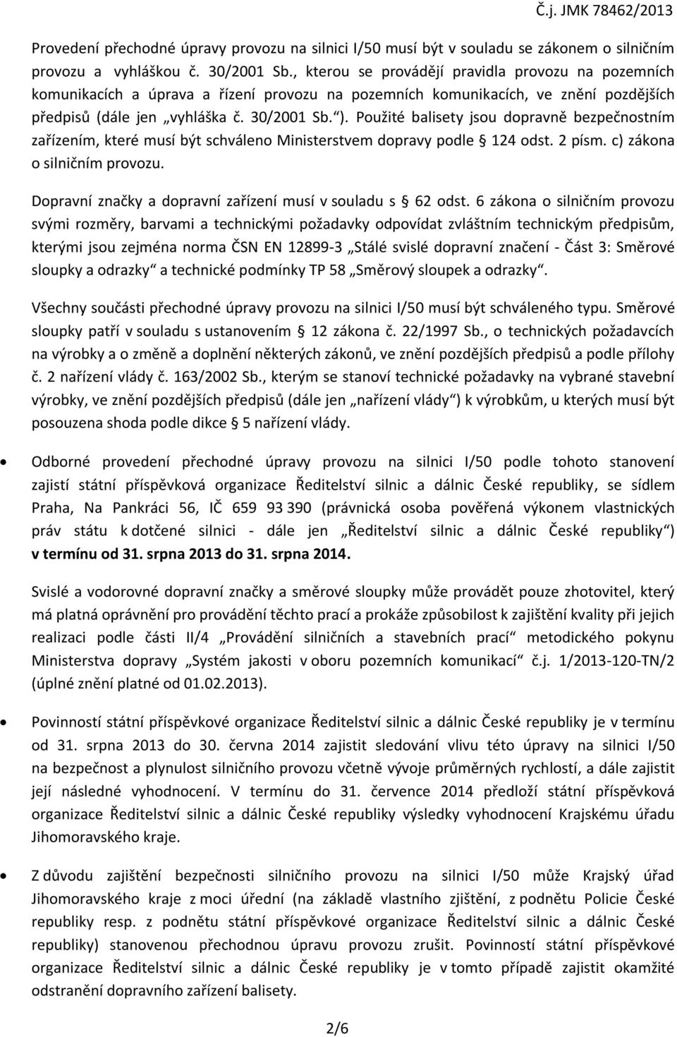 Použité balisety jsou dopravně bezpečnostním zařízením, které musí být schváleno Ministerstvem dopravy podle 124 odst. 2 písm. c) zákona o silničním provozu.