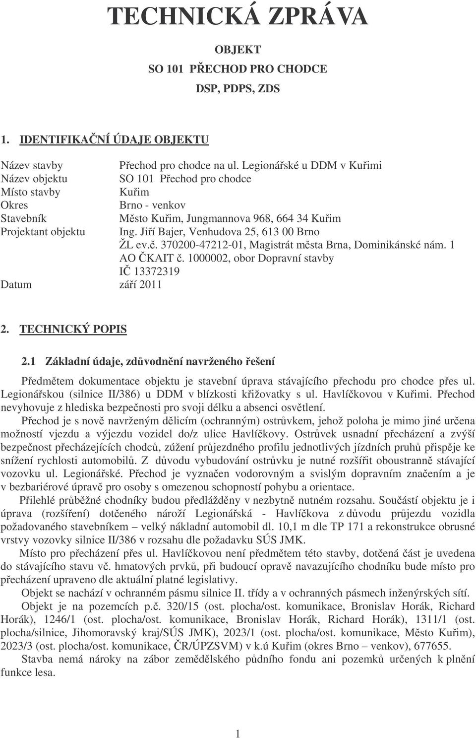 Jií Bajer, Venhudova 25, 613 00 Brno ŽL ev.. 370200-47212-01, Magistrát msta Brna, Dominikánské nám. 1 AO KAIT. 1000002, obor Dopravní stavby I 13372319 Datum záí 2011 2. TECHNICKÝ POPIS 2.