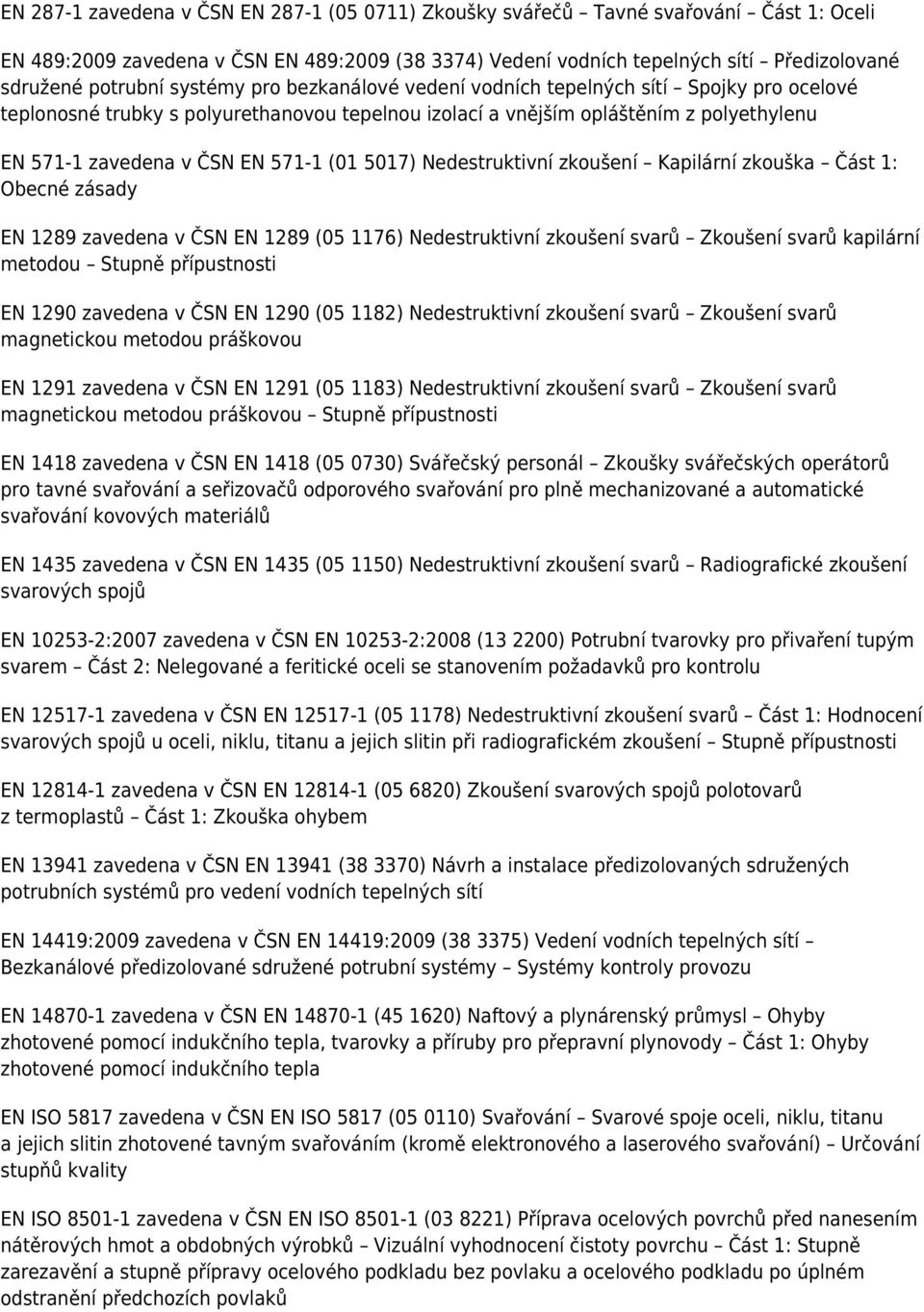 5017) Nedestruktivní zkoušení Kapilární zkouška Část 1: Obecné zásady EN 1289 zavedena v ČSN EN 1289 (05 1176) Nedestruktivní zkoušení svarů Zkoušení svarů kapilární metodou Stupně přípustnosti EN