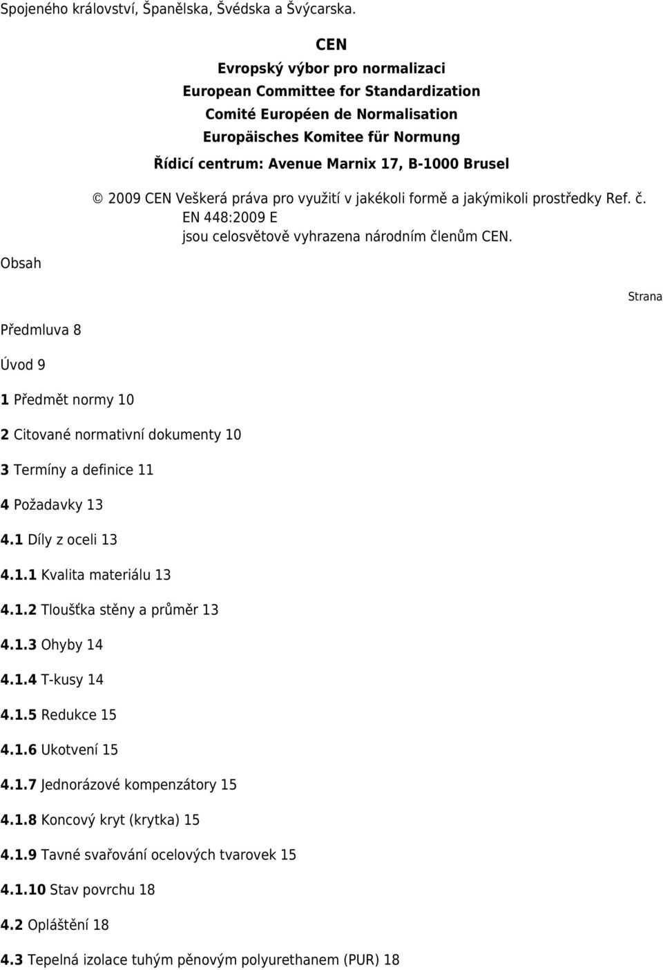 Avenue Marnix 17, B-1000 Brusel 2009 CEN Veškerá práva pro využití v jakékoli formě a jakýmikoli prostředky Ref. č. EN 448:2009 E jsou celosvětově vyhrazena národním členům CEN.