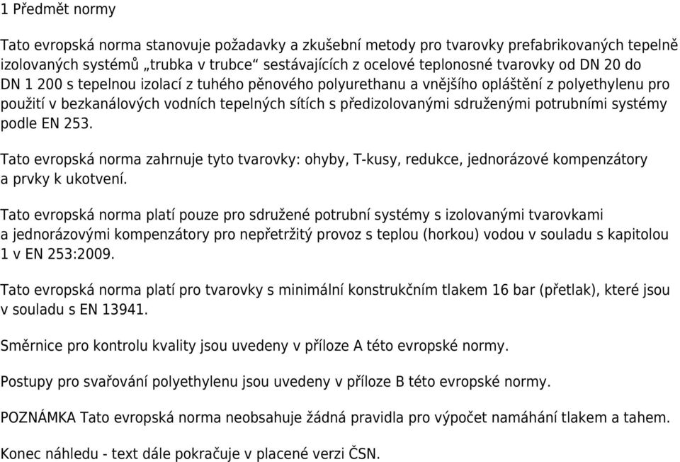 systémy podle EN 253. Tato evropská norma zahrnuje tyto tvarovky: ohyby, T-kusy, redukce, jednorázové kompenzátory a prvky k ukotvení.