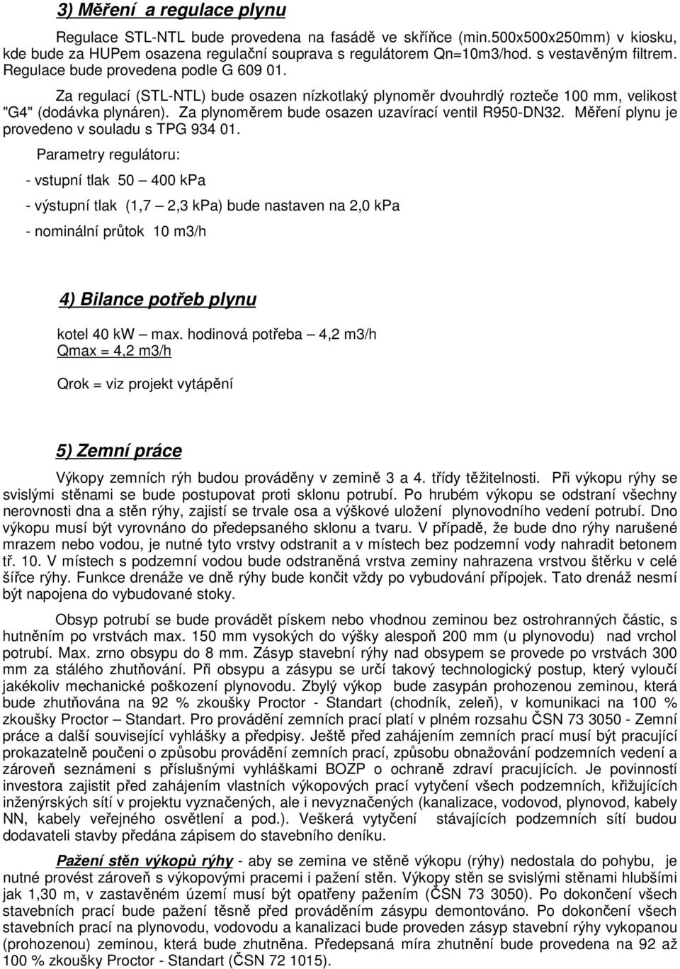 Za plynoměrem bude osazen uzavírací ventil R950-DN32. Měření plynu je provedeno v souladu s TPG 934 01.