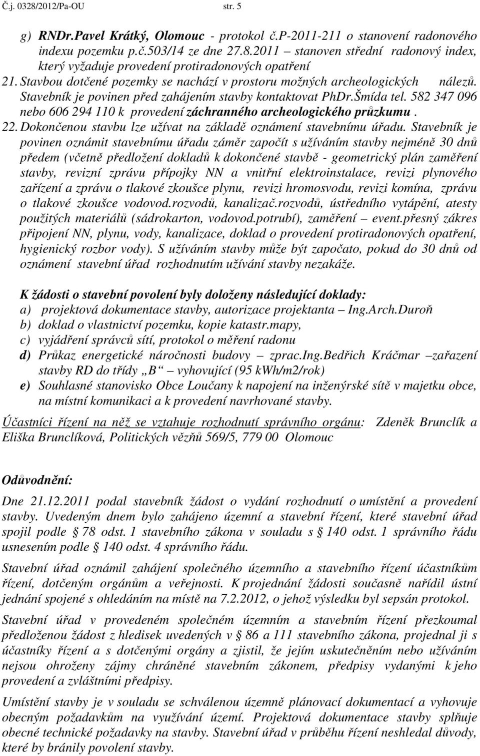 582 347 096 nebo 606 294 110 k provedení záchranného archeologického průzkumu. 22. Dokončenou stavbu lze užívat na základě oznámení stavebnímu úřadu.