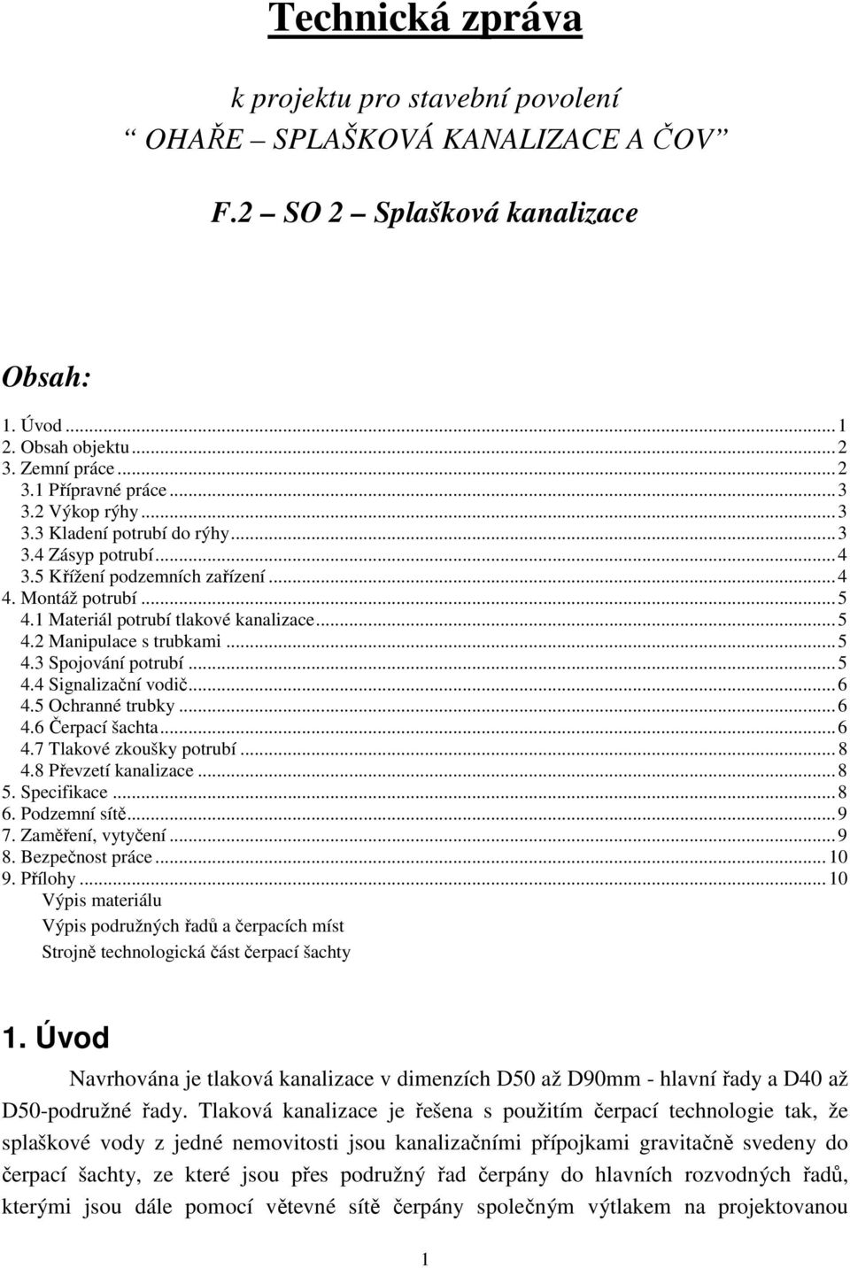 .. 5 4.3 Spojování potrubí... 5 4.4 Signalizační vodič... 6 4.5 Ochranné trubky... 6 4.6 Čerpací šachta... 6 4.7 Tlakové zkoušky potrubí... 8 4.8 Převzetí kanalizace... 8 5. Specifikace... 8 6.