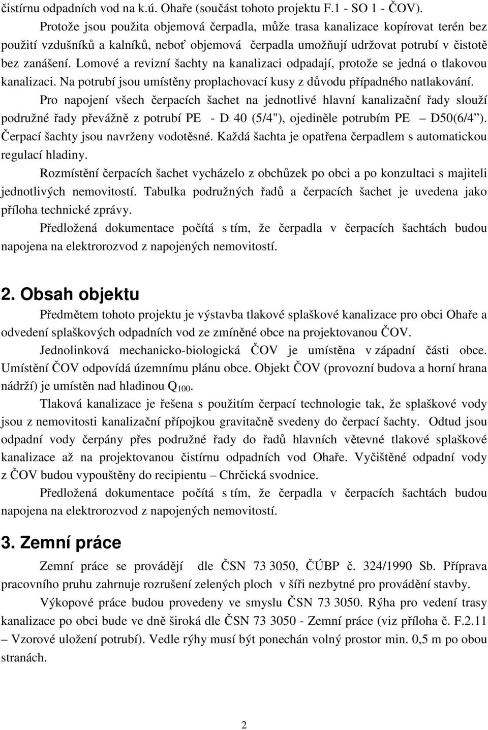 Lomové a revizní šachty na kanalizaci odpadají, protože se jedná o tlakovou kanalizaci. Na potrubí jsou umístěny proplachovací kusy z důvodu případného natlakování.