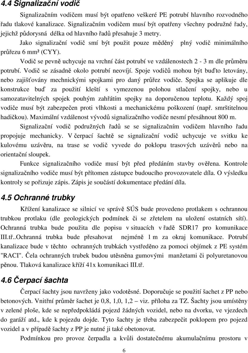 Jako signalizační vodič smí být použit pouze měděný plný vodič minimálního průřezu 6 mm² (CYY). Vodič se pevně uchycuje na vrchní část potrubí ve vzdálenostech 2-3 m dle průměru potrubí.