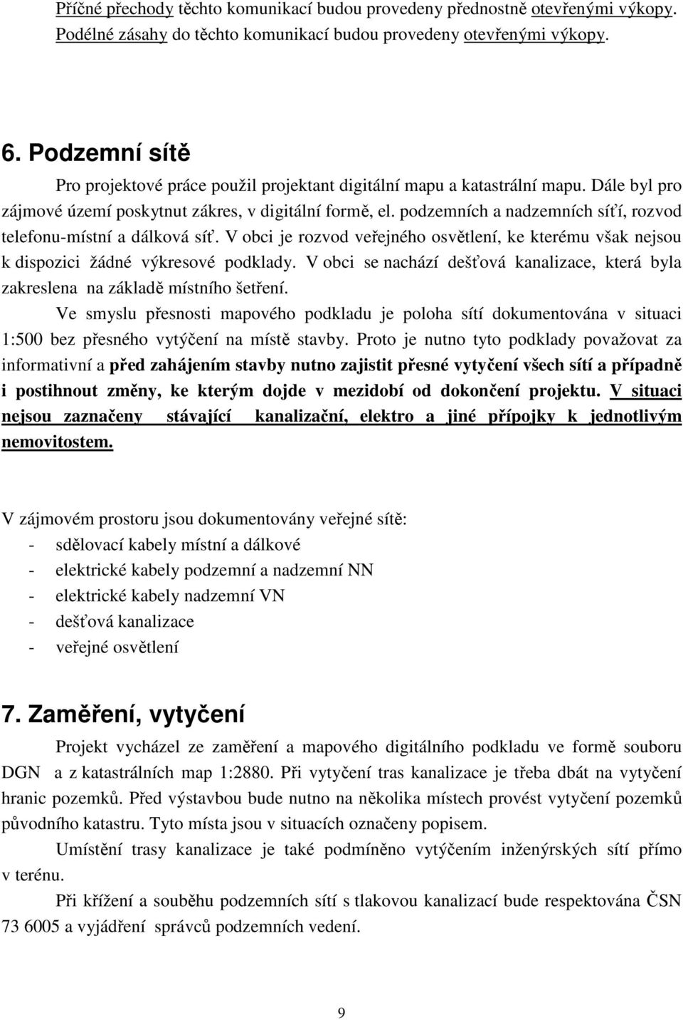 podzemních a nadzemních síťí, rozvod telefonu-místní a dálková síť. V obci je rozvod veřejného osvětlení, ke kterému však nejsou k dispozici žádné výkresové podklady.