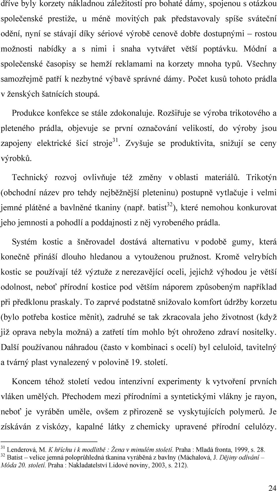 Všechny samozřejmě patří k nezbytné výbavě správné dámy. Počet kusů tohoto prádla v ženských šatnících stoupá. Produkce konfekce se stále zdokonaluje.