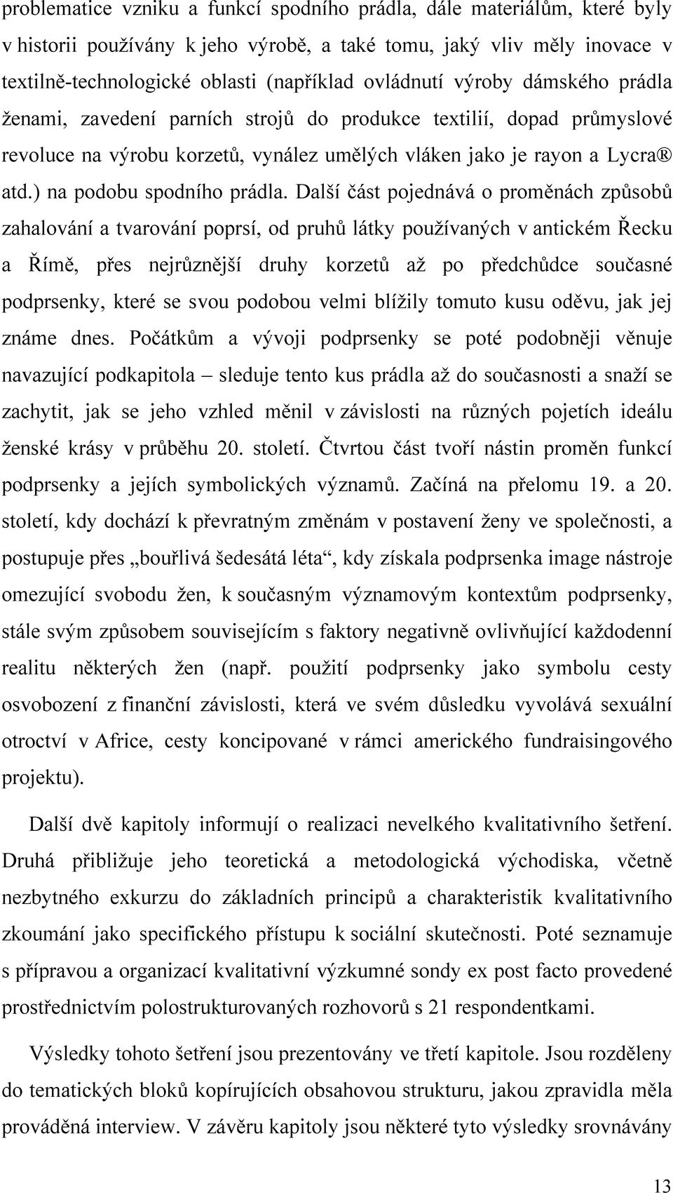 Další část pojednává o proměnách způsobů zahalování a tvarování poprsí, od pruhů látky používaných v antickém Řecku a Římě, přes nejrůznější druhy korzetů až po předchůdce současné podprsenky, které