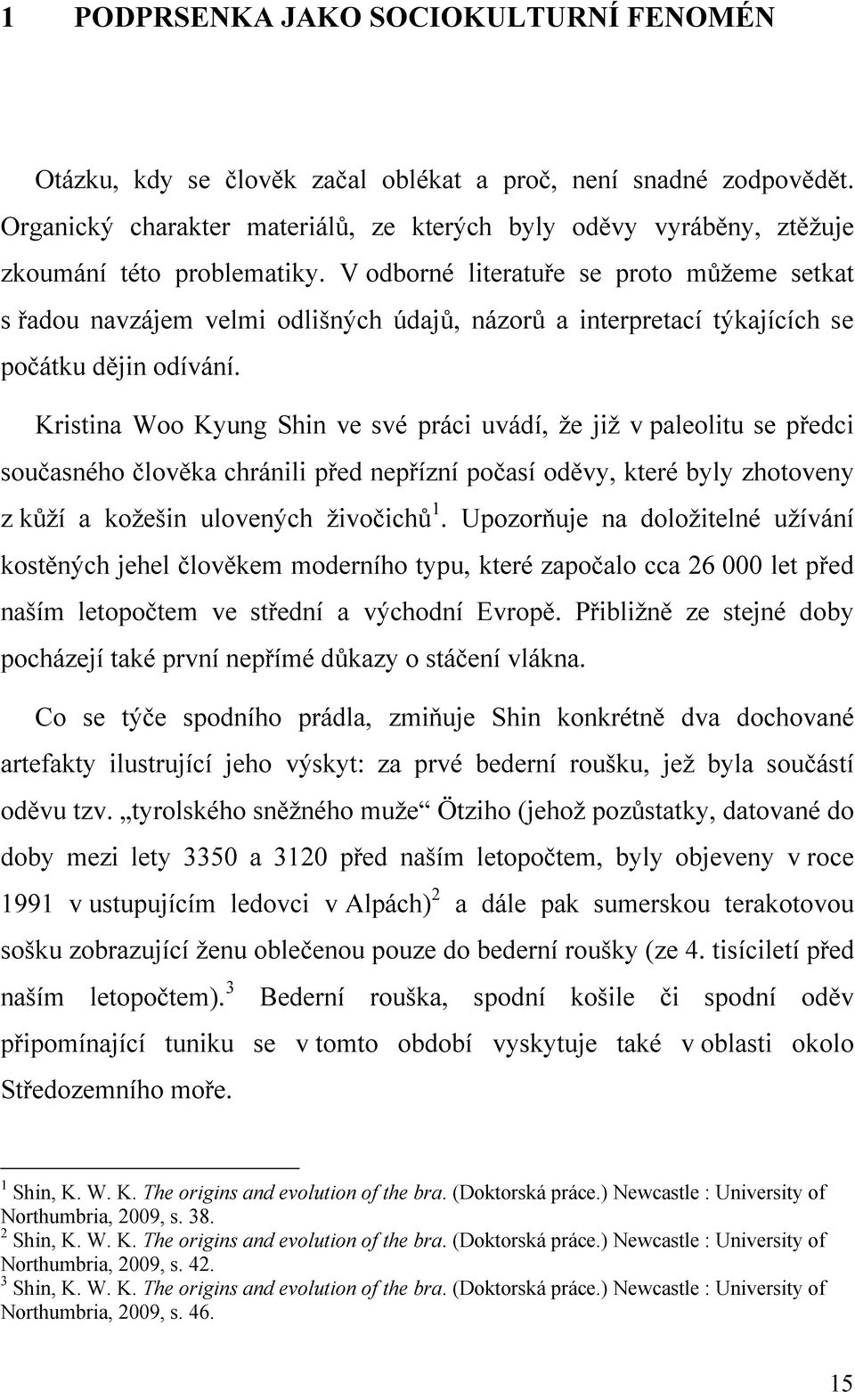 V odborné literatuře se proto můžeme setkat s řadou navzájem velmi odlišných údajů, názorů a interpretací týkajících se počátku dějin odívání.