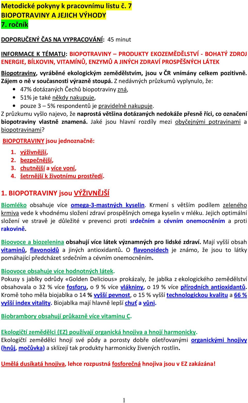 Biopotraviny, vyráběné ekologickým zemědělstvím, jsou v ČR vnímány celkem pozitivně. Zájem o ně v současnosti výrazně stoupá.