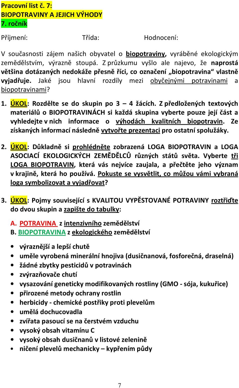 ÚKOL: Rozdělte se do skupin po 3 4 žácích. Z předložených textových materiálů o BIOPOTRAVINÁCH si každá skupina vyberte pouze její část a vyhledejte v nich informace o výhodách kvalitních biopotravin.