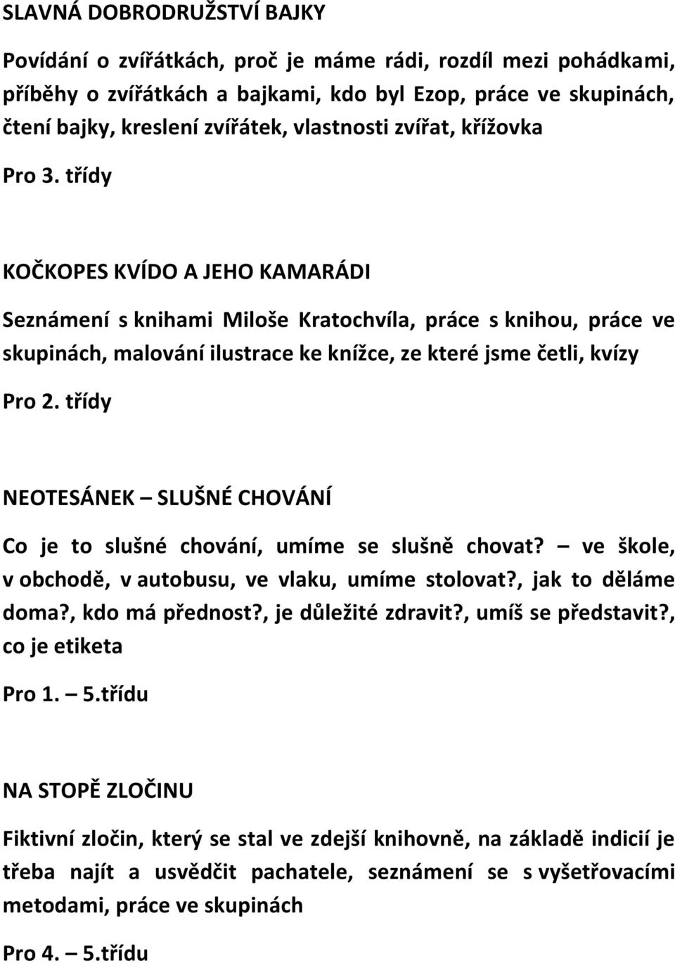 třídy KOČKOPES KVÍDO A JEHO KAMARÁDI Seznámení s knihami Miloše Kratochvíla, práce s knihou, práce ve skupinách, malování ilustrace ke knížce, ze které jsme četli, kvízy Pro 2.