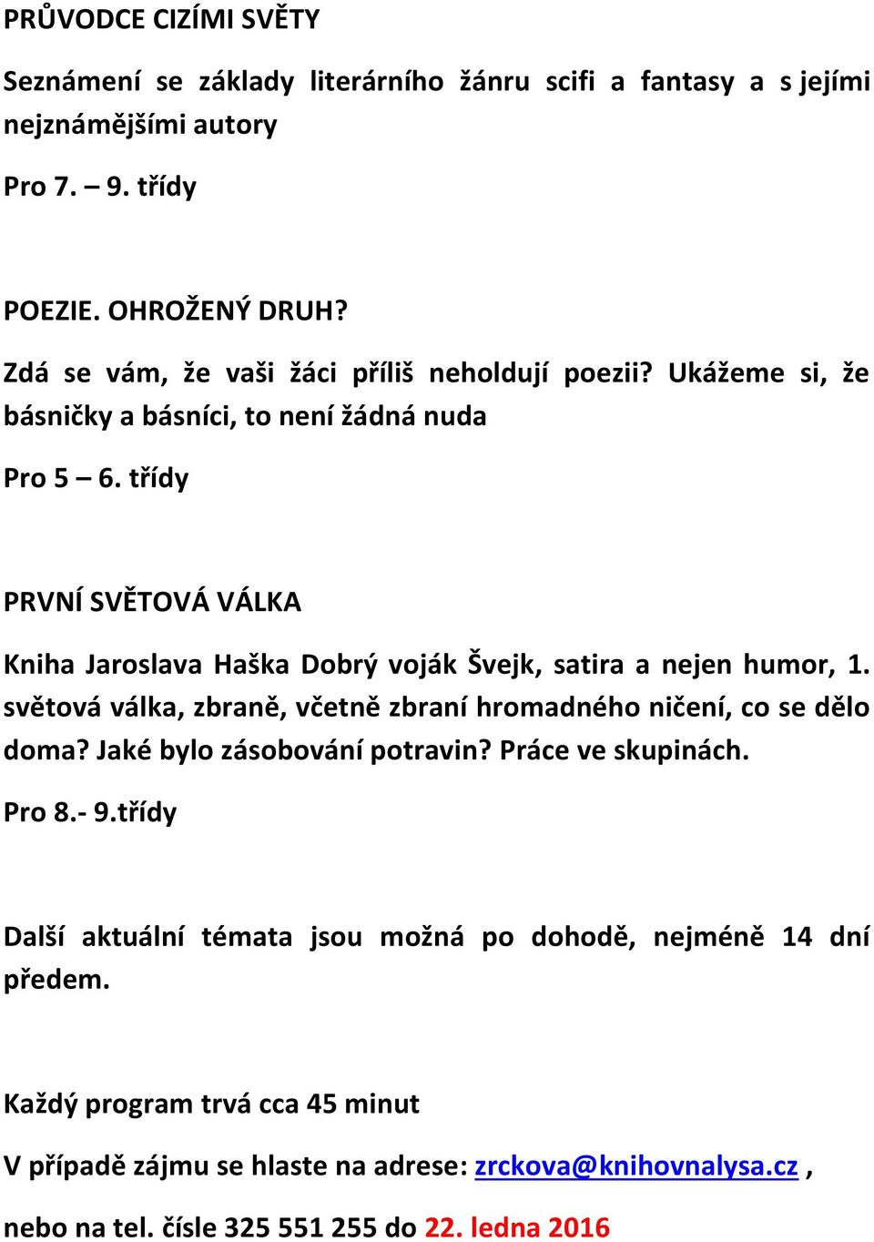 třídy PRVNÍ SVĚTOVÁ VÁLKA Kniha Jaroslava Haška Dobrý voják Švejk, satira a nejen humor, 1. světová válka, zbraně, včetně zbraní hromadného ničení, co se dělo doma?